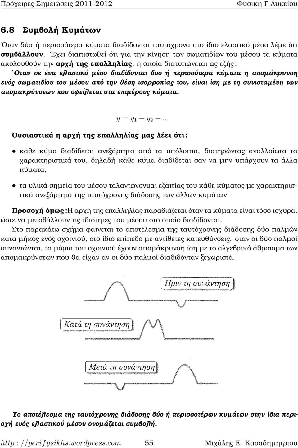 αποµάκρυνση ενός σωµατιδίου του µέσου από την ϑέση ισορροπίας του, είναι ίση µε τη συνισταµένη των αποµακρύνσεων που οφείεται στα επιµέρους κύµατα. y = y 1 + y +.