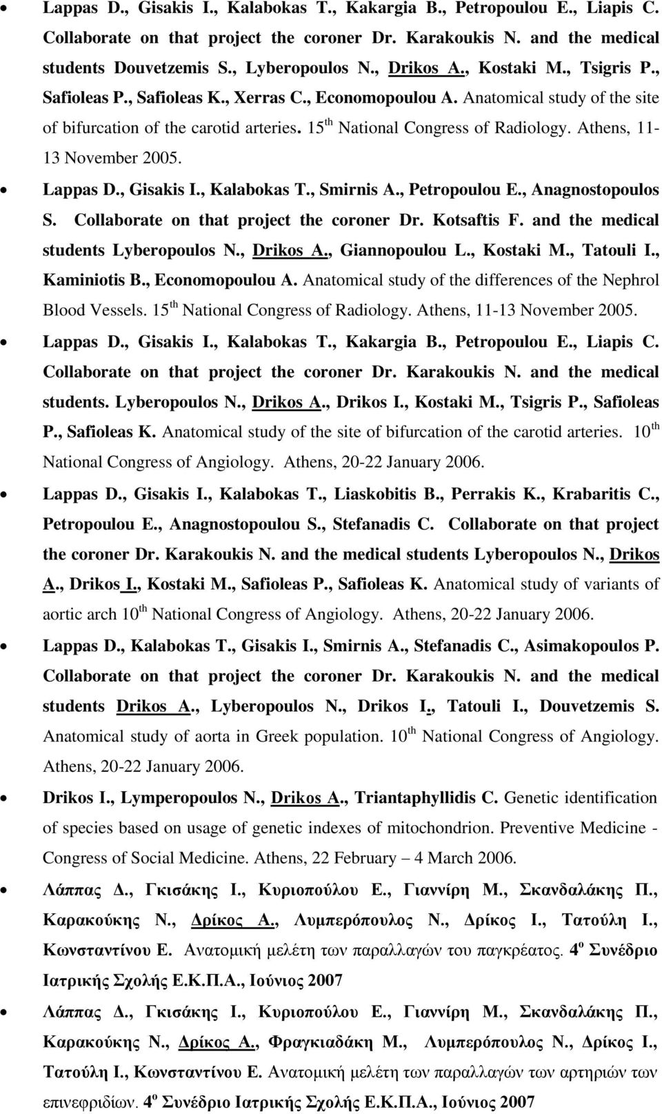 Athens, 11-13 November 2005. Lappas D., Gisakis I., Kalabokas T., Smirnis A., Petropoulou E., Anagnostopoulos S. Collaborate on that project the coroner Dr. Kotsaftis F.