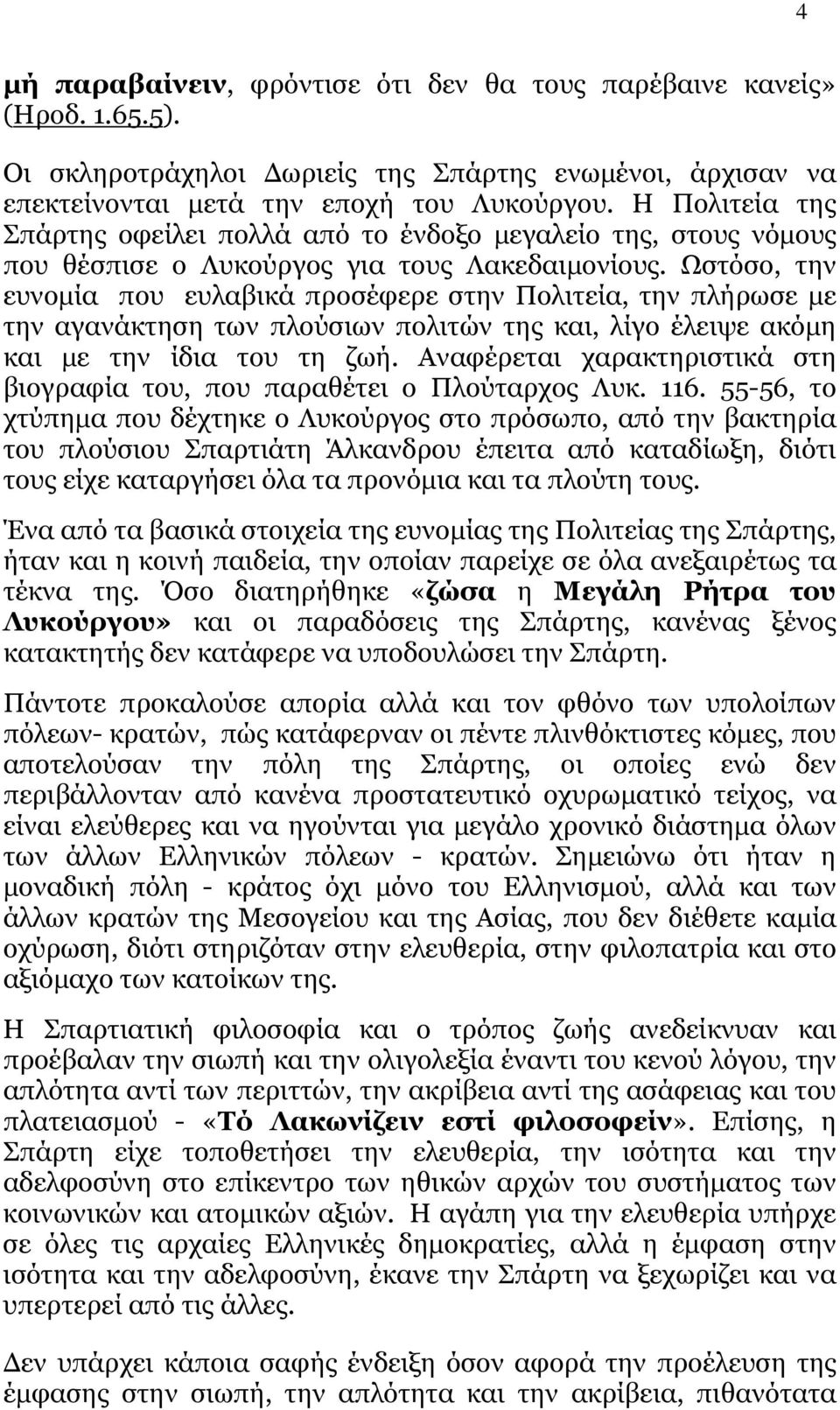 Ωστόσο, την ευνομία που ευλαβικά προσέφερε στην Πολιτεία, την πλήρωσε με την αγανάκτηση των πλούσιων πολιτών της και, λίγο έλειψε ακόμη και με την ίδια του τη ζωή.