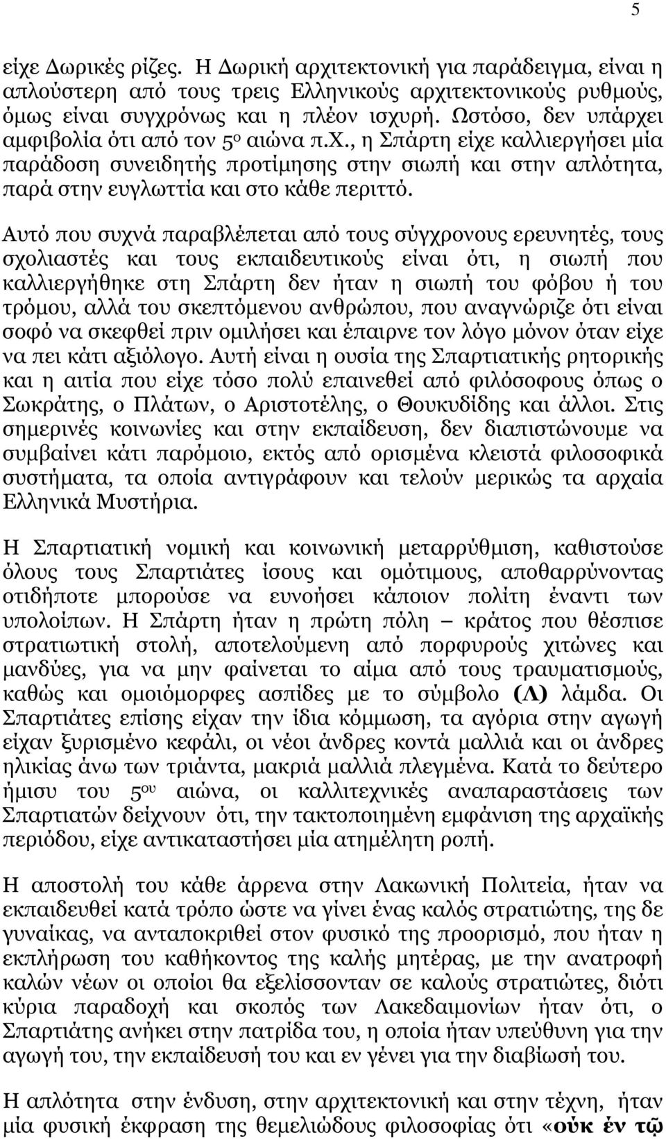 Αυτό που συχνά παραβλέπεται από τους σύγχρονους ερευνητές, τους σχολιαστές και τους εκπαιδευτικούς είναι ότι, η σιωπή που καλλιεργήθηκε στη Σπάρτη δεν ήταν η σιωπή του φόβου ή του τρόμου, αλλά του