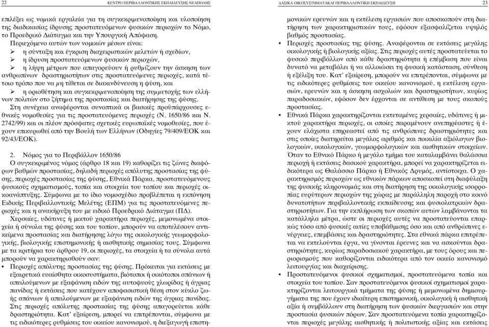 Περιεχόμενο αυτών των νομικών μέσων είναι: η σύνταξη και έγκριση διαχειριστικών μελετών ή σχεδίων, η ίδρυση προστατευόμενων φυσικών περιοχών, η λήψη μέτρων που απαγορεύουν ή ρυθµίζουν την άσκηση των