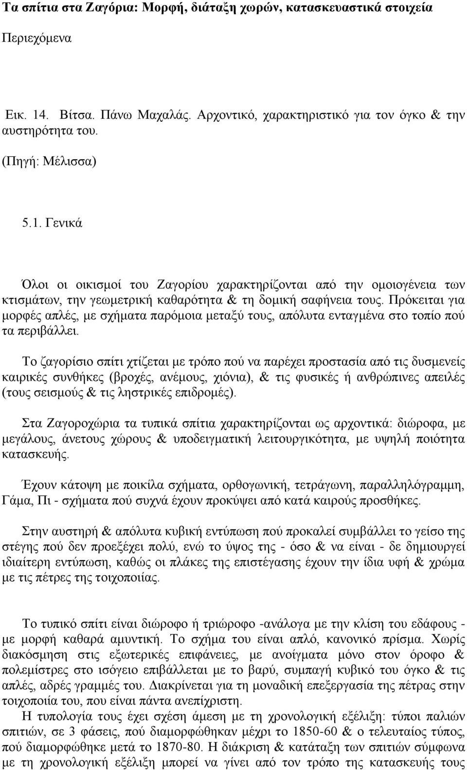 Γενικά Όλοι οι οικισμοί του Ζαγορίου χαρακτηρίζονται από την ομοιογένεια των κτισμάτων, την γεωμετρική καθαρότητα & τη δομική σαφήνεια τους.