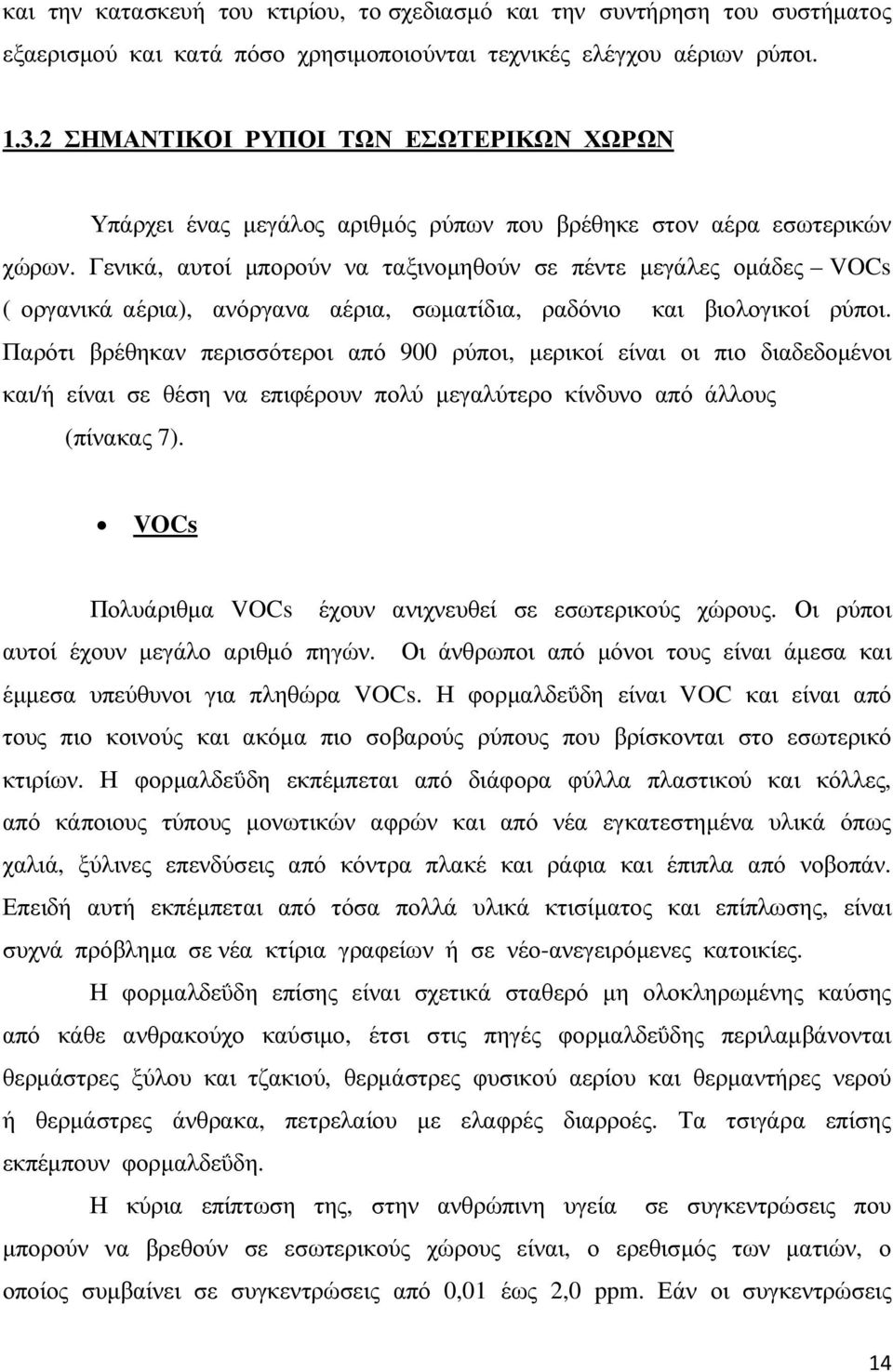 Γενικά, αυτοί µπορούν να ταξινοµηθούν σε πέντε µεγάλες οµάδες VOCs ( οργανικά αέρια), ανόργανα αέρια, σωµατίδια, ραδόνιο και βιολογικοί ρύποι.