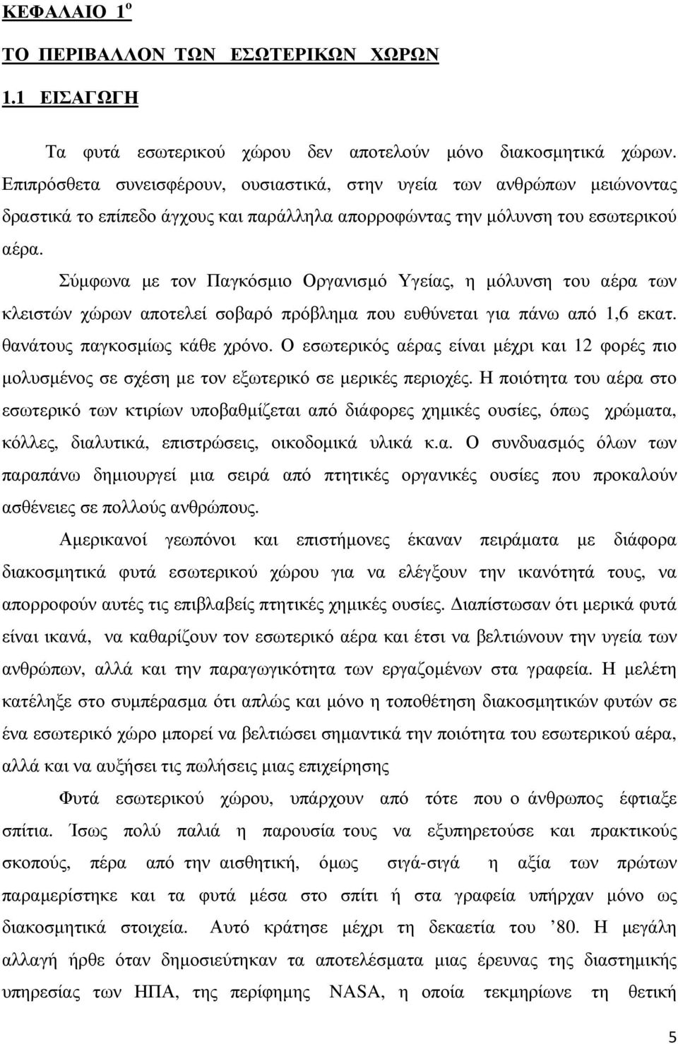 Σύµφωνα µε τον Παγκόσµιο Οργανισµό Υγείας, η µόλυνση του αέρα των κλειστών χώρων αποτελεί σοβαρό πρόβληµα που ευθύνεται για πάνω από 1,6 εκατ. θανάτους παγκοσµίως κάθε χρόνο.