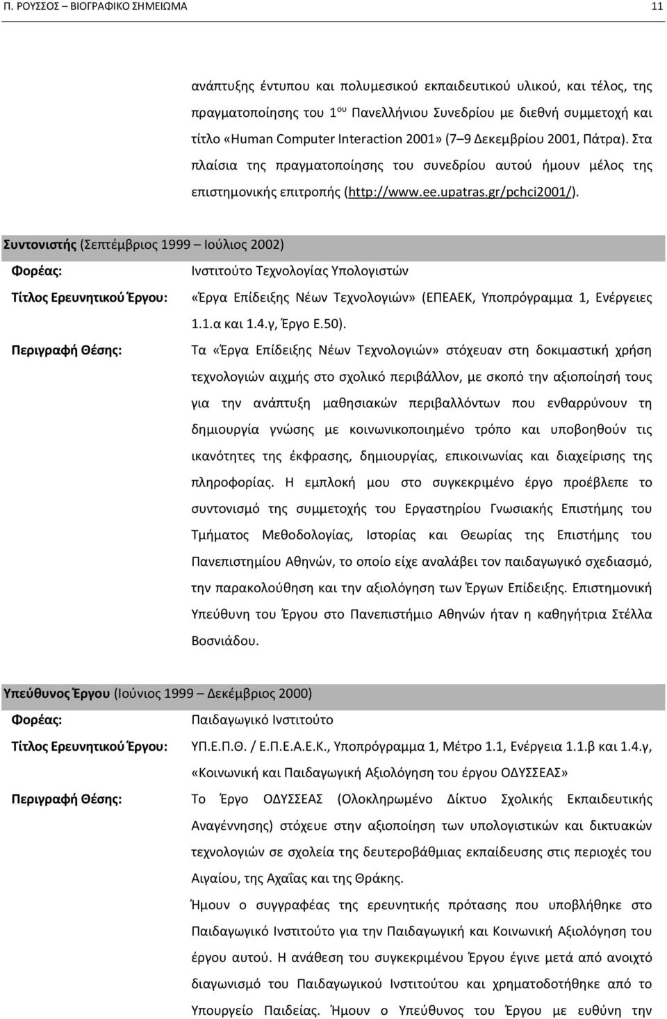 Συντονιστής (Σεπτέμβριος 1999 Ιούλιος 2002) Ινστιτούτο Τεχνολογίας Υπολογιστών Τίτλος Ερευνητικού Έργου: «Έργα Επίδειξης Νέων Τεχνολογιών» (ΕΠΕΑΕΚ, Υποπρόγραμμα 1, Ενέργειες 1.1.α και 1.4.γ, Έργο Ε.