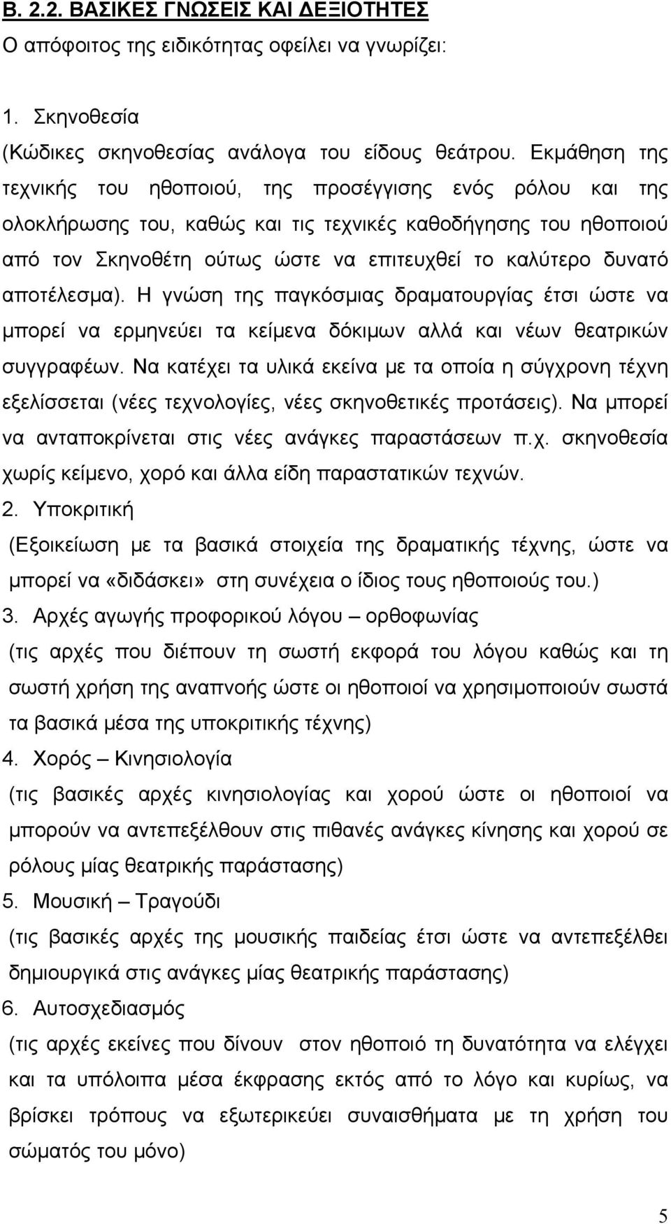 αποτέλεσμα). Η γνώση της παγκόσμιας δραματουργίας έτσι ώστε να μπορεί να ερμηνεύει τα κείμενα δόκιμων αλλά και νέων θεατρικών συγγραφέων.