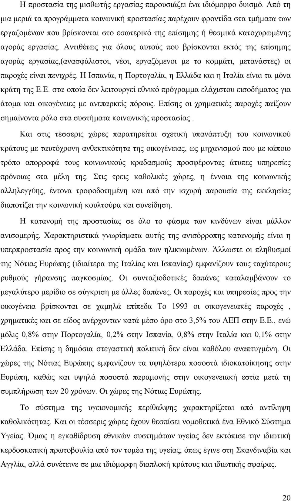 Αντιθέτως για όλους αυτούς που βρίσκονται εκτός της επίσηµης αγοράς εργασίας,(ανασφάλιστοι, νέοι, εργαζόµενοι µε το κοµµάτι, µετανάστες) οι παροχές είναι πενιχρές.