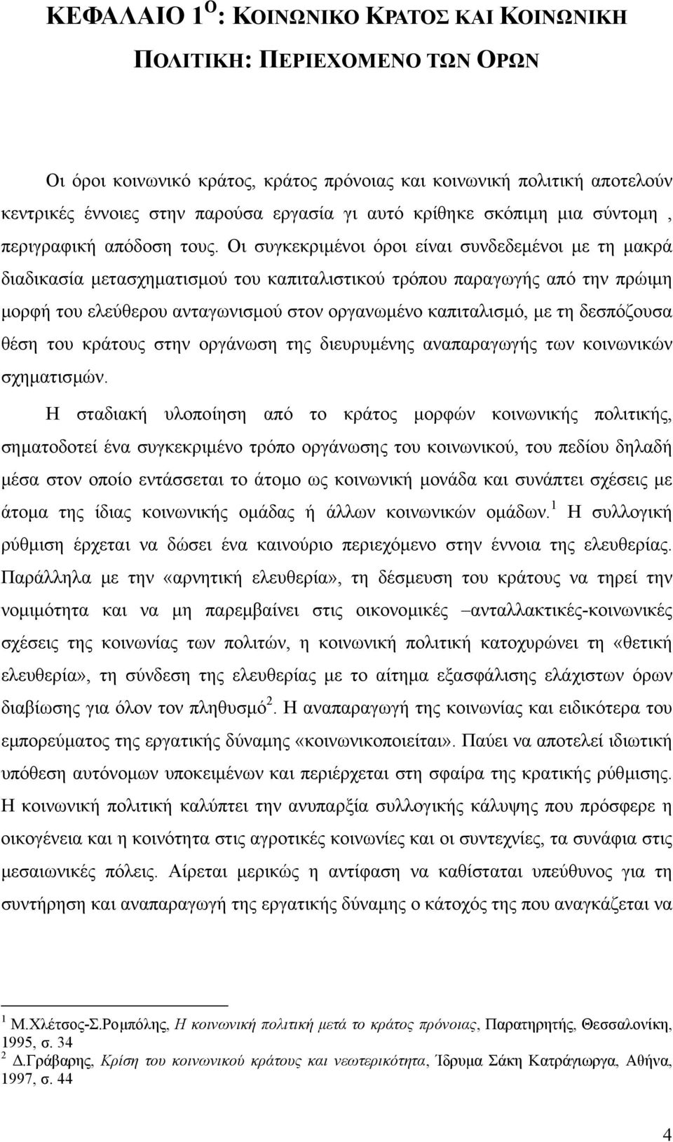 Οι συγκεκριµένοι όροι είναι συνδεδεµένοι µε τη µακρά διαδικασία µετασχηµατισµού του καπιταλιστικού τρόπου παραγωγής από την πρώιµη µορφή του ελεύθερου ανταγωνισµού στον οργανωµένο καπιταλισµό, µε τη