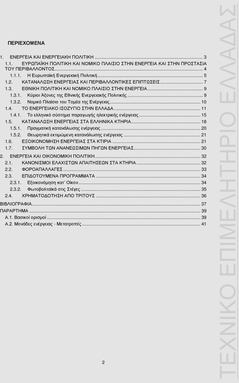 Νομικό Πλαίσιο του Τομέα της Ενέργειας... 10 1.4. ΤΟ ΕΝΕΡΓΕΙΑΚΟ ΙΣΟΖΥΓΙΟ ΣΤΗΝ ΕΛΛΑΔΑ... 11 1.4.1. Το ελληνικό σύστημα παραγωγής ηλεκτρικής ενέργειας... 15 1.5. ΚΑΤΑΝΑΛΩΣΗ ΕΝΕΡΓΕΙΑΣ ΣΤΑ ΕΛΛΗΝΙΚΑ ΚΤΗΡΙΑ.