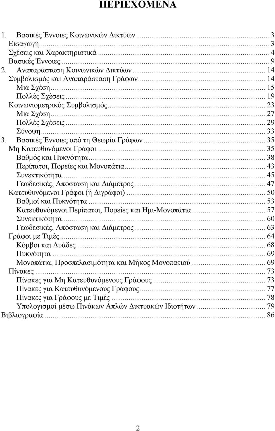 .. 35 Βαθµός και Πυκνότητα... 38 Περίπατοι, Πορείες και Μονοπάτια... 43 Συνεκτικότητα... 45 Γεωδεσικές, Απόσταση και ιάµετρος... 47 Κατευθυνόµενοι Γράφοι (ή ιγράφοι)... 50 Βαθµοί και Πυκνότητα.