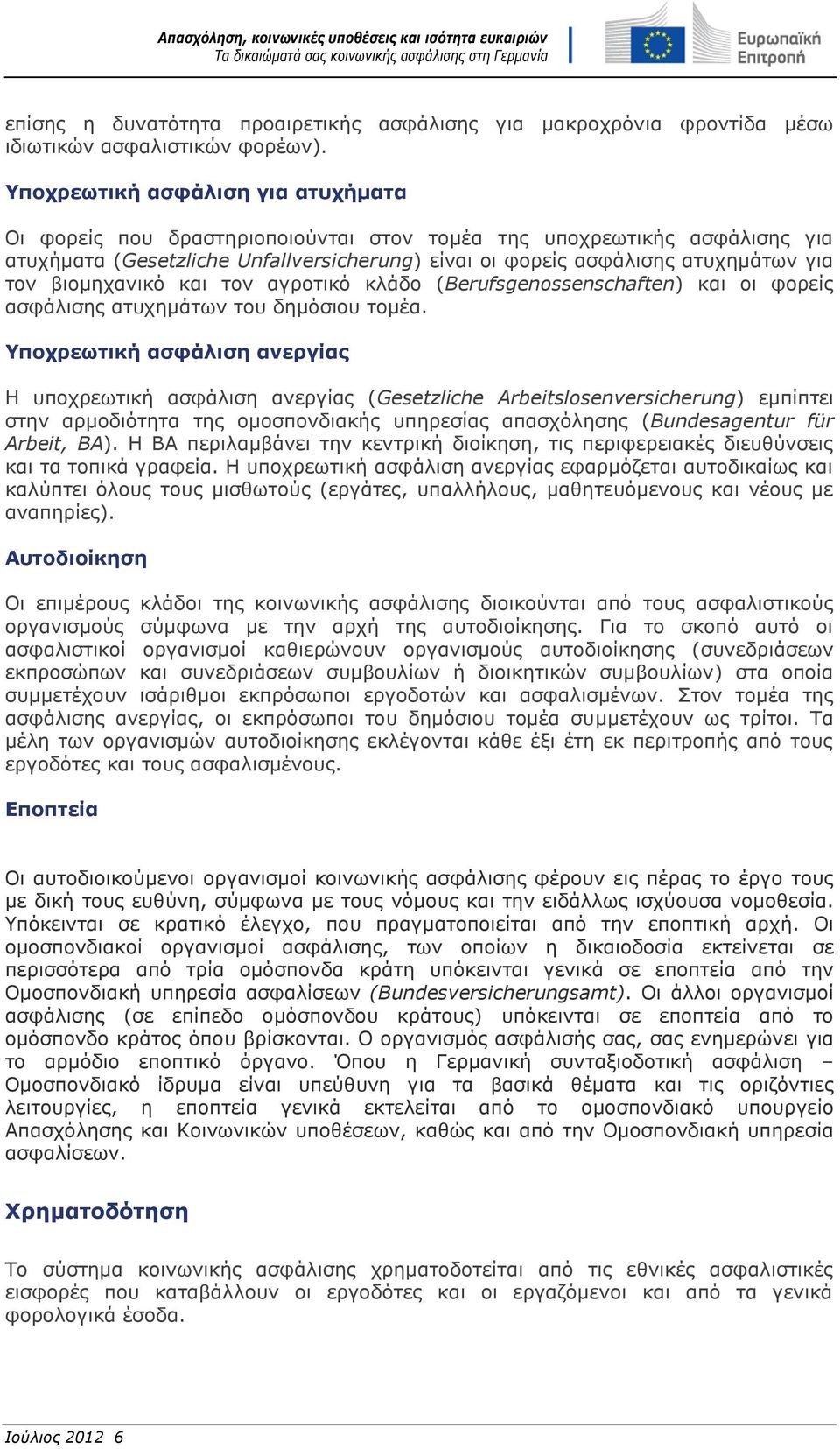 βιομηχανικό και τον αγροτικό κλάδο (Berufsgenossenschaften) και οι φορείς ασφάλισης ατυχημάτων του δημόσιου τομέα.