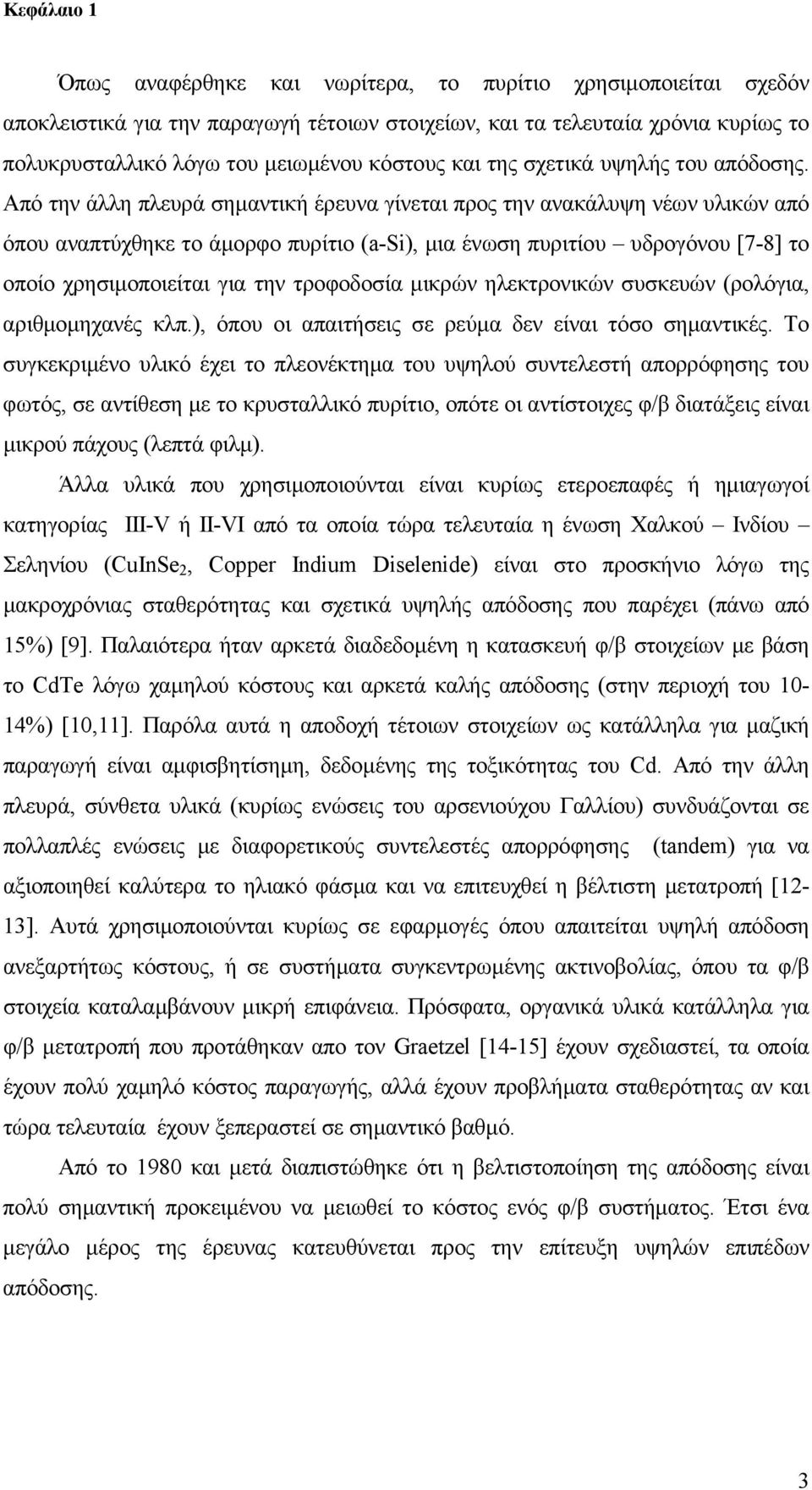 Από την άλλη πλευρά σηµαντική έρευνα γίνεται προς την ανακάλυψη νέων υλικών από όπου αναπτύχθηκε το άµορφο πυρίτιο (a-si), µια ένωση πυριτίου υδρογόνου [7-8] το οποίο χρησιµοποιείται για την