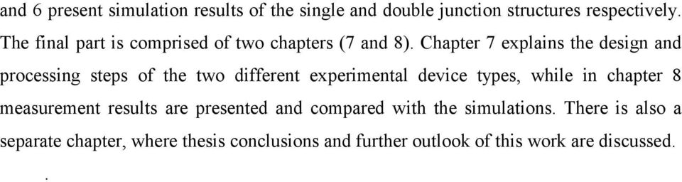 Chapter 7 explains the design and processing steps of the two different experimental device types, while in