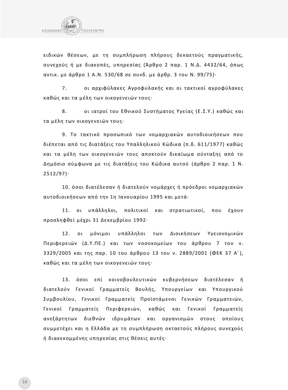 Το τακτικό προσωπικό των νομαρχιακών αυτοδιοικήσεων που διέπεται από τις διατάξεις του Υπαλληλικού Κώδικα (π.δ. 611/1977) καθώς και τα μέλη των οικογενειών τους αποκτούν δικαίωμα σύνταξης από το Δημόσιο σύμφωνα με τις διατάξεις του Κώδικα αυτού (άρθρο 2 παρ.