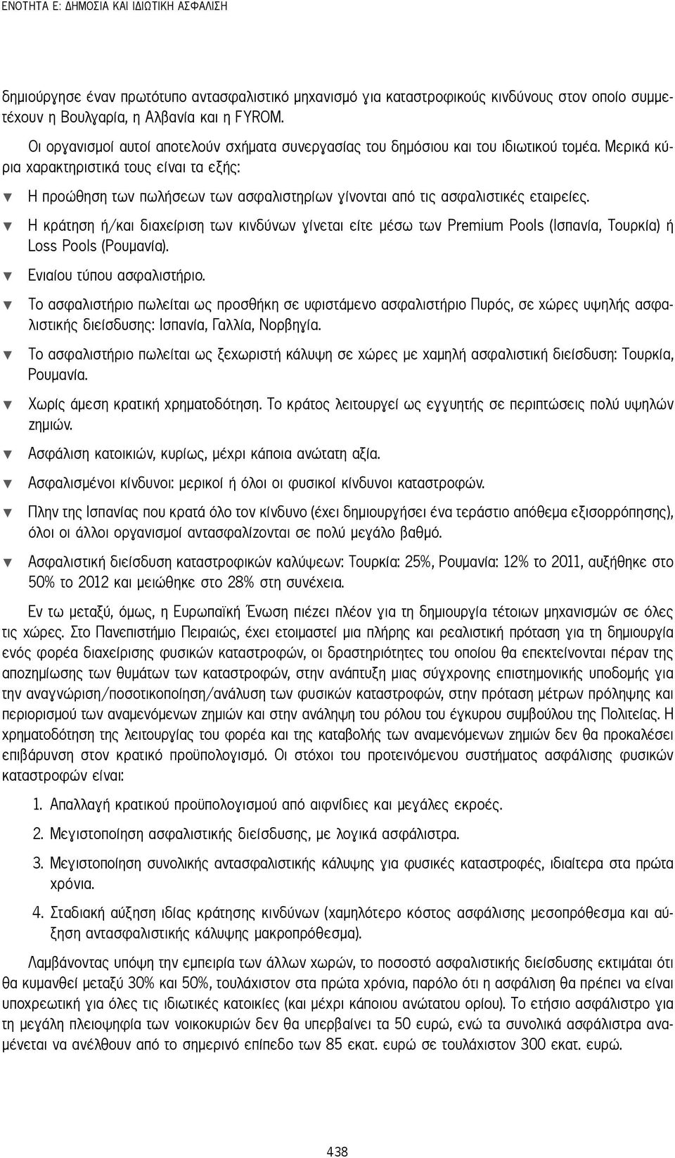 Μερικά κύρια χαρακτηριστικά τους είναι τα εξής: Η προώθηση των πωλήσεων των ασφαλιστηρίων γίνονται από τις ασφαλιστικές εταιρείες.