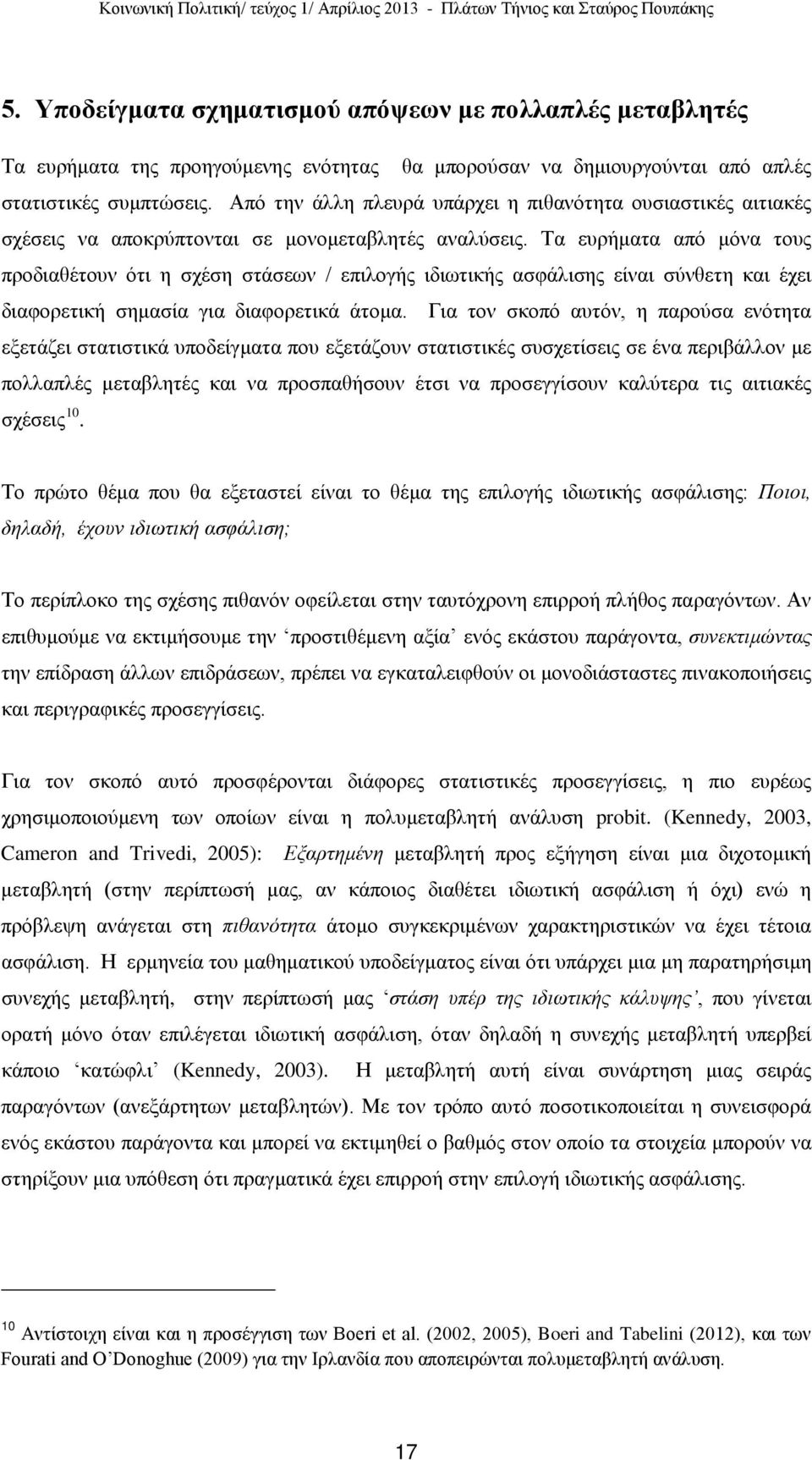 Τα ευρήματα από μόνα τους προδιαθέτουν ότι η σχέση στάσεων / επιλογής ιδιωτικής ασφάλισης είναι σύνθετη και έχει διαφορετική σημασία για διαφορετικά άτομα.