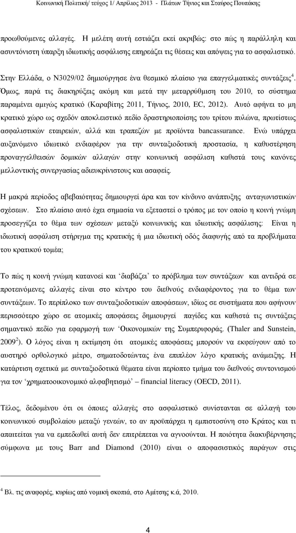 Όμως, παρά τις διακηρύξεις ακόμη και μετά την μεταρρύθμιση του 2010, το σύστημα παραμένει αμιγώς κρατικό (Καραβίτης 2011, Τήνιος, 2010, EC, 2012).