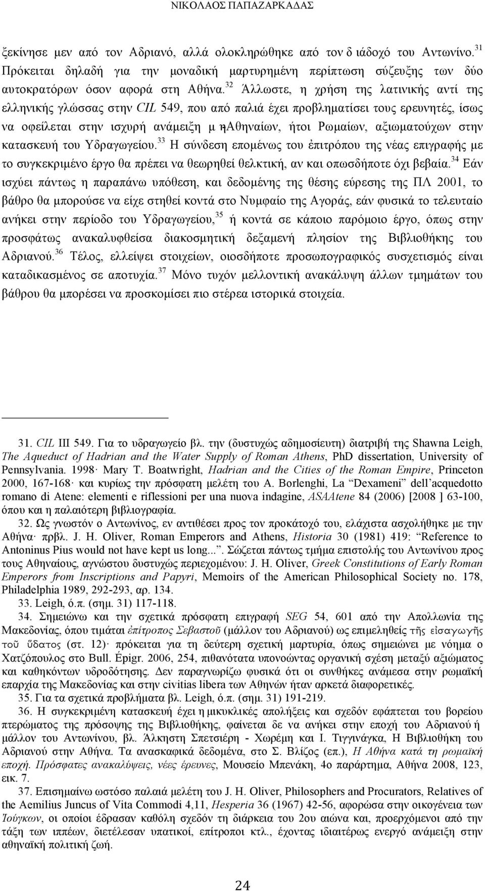 32 Άλλωστε, η χρήση της λατινικής αντί της ελληνικής γλώσσας στην CIL 549, που από παλιά έχει προβληµατίσει τους ερευνητές, ίσως να οφείλεται στην ισχυρή ανάµειξη µη-αθηναίων, ήτοι Ρωµαίων,