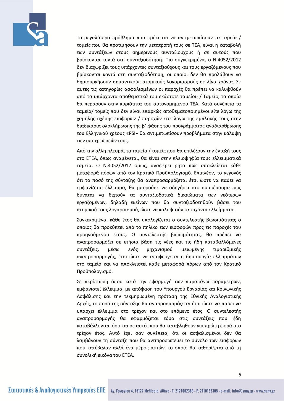 4052/2012 δεν διαχωρίζει τους υπάρχοντες συνταξιούχους και τους εργαζόμενους που βρίσκονται κοντά στη συνταξιοδότηση, οι οποίοι δεν θα προλάβουν να δημιουργήσουν σημαντικούς ατομικούς λογαριασμούς σε