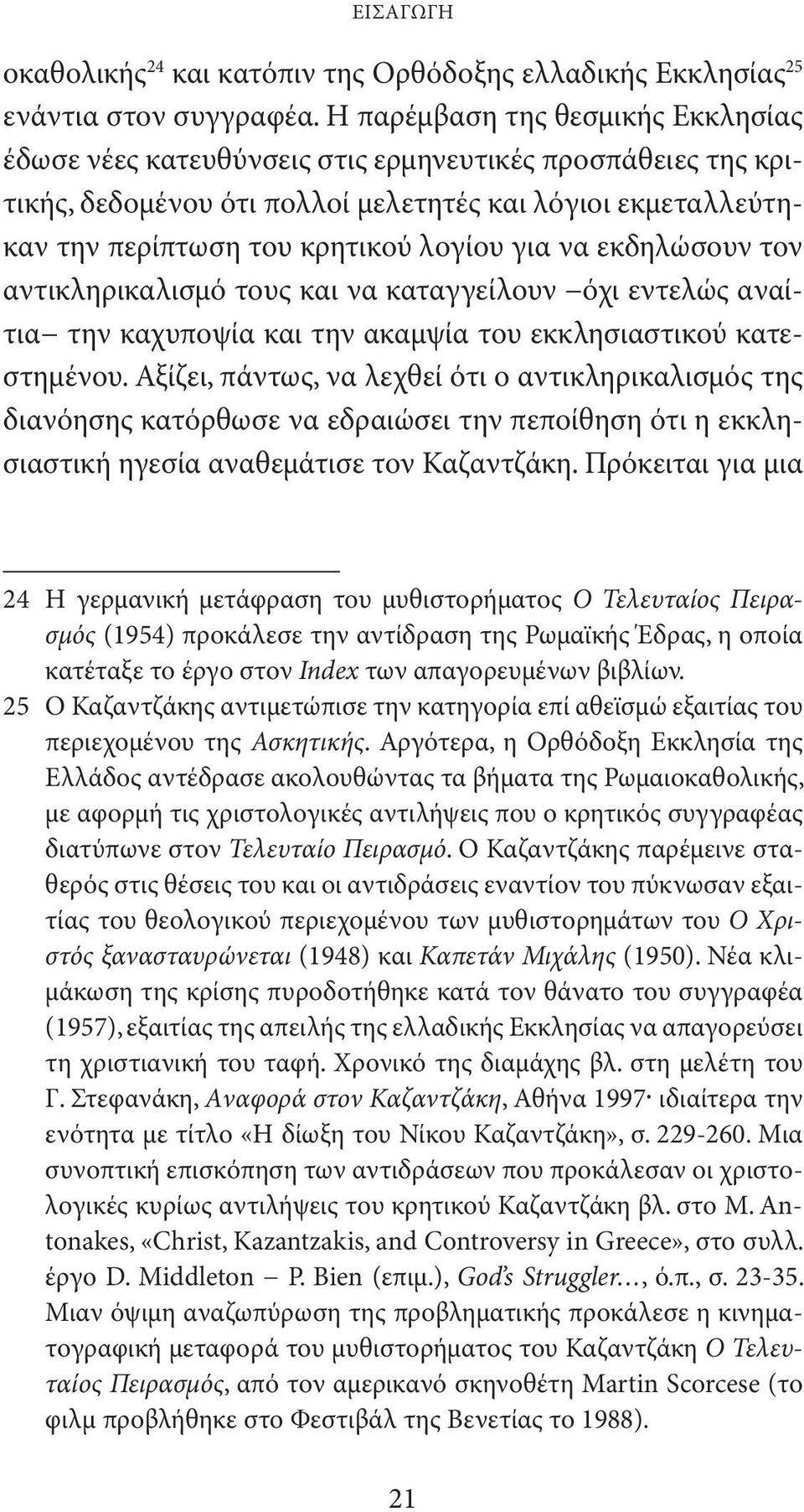 να εκδηλώσουν τον αντικληρικαλισμό τους και να καταγγείλουν όχι εντελώς αναίτια την καχυποψία και την ακαμψία του εκκλησιαστικού κατεστημένου.