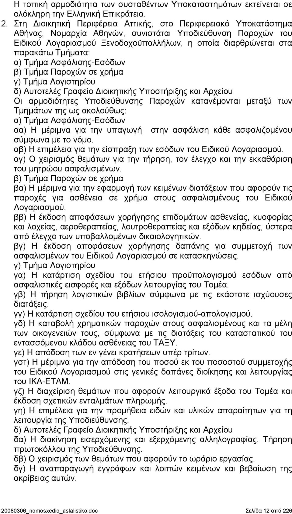 Τμήματα: α) Τμήμα Ασφάλισης-Εσόδων β) Τμήμα Παροχών σε χρήμα γ) Τμήμα Λογιστηρίου δ) Αυτοτελές Γραφείο Διοικητικής Υποστήριξης και Αρχείου Οι αρμοδιότητες Υποδιεύθυνσης Παροχών κατανέμονται μεταξύ