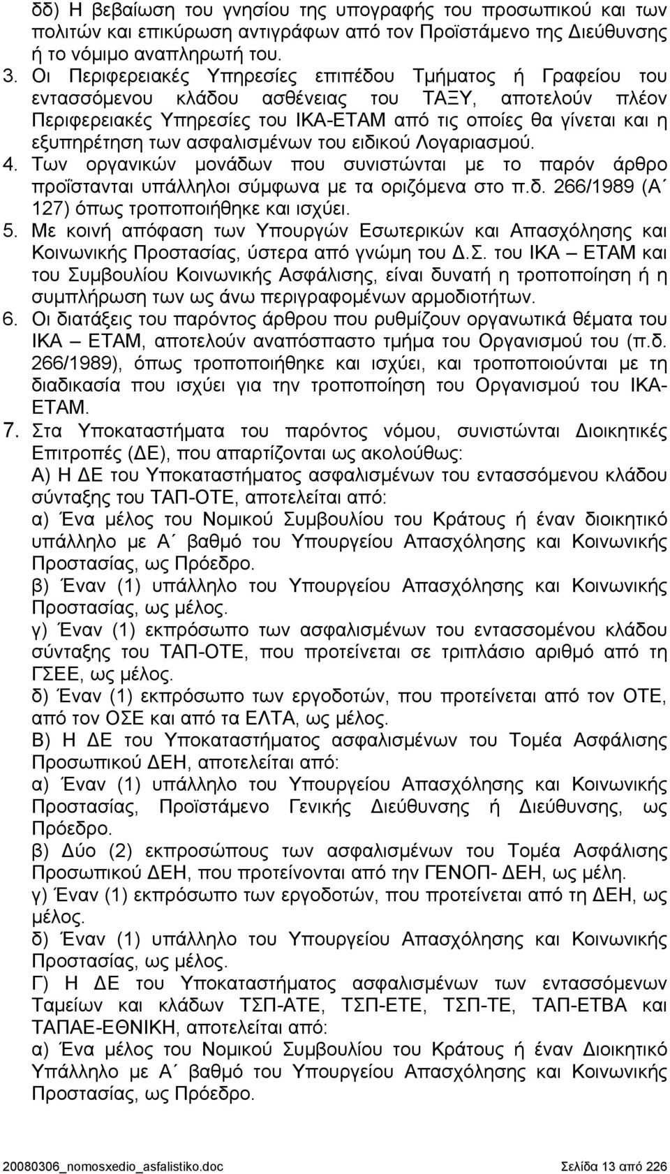 των ασφαλισμένων του ειδικού Λογαριασμού. 4. Των οργανικών μονάδων που συνιστώνται με το παρόν άρθρο προΐστανται υπάλληλοι σύμφωνα με τα οριζόμενα στο π.δ. 266/1989 (Α 127) όπως τροποποιήθηκε και ισχύει.