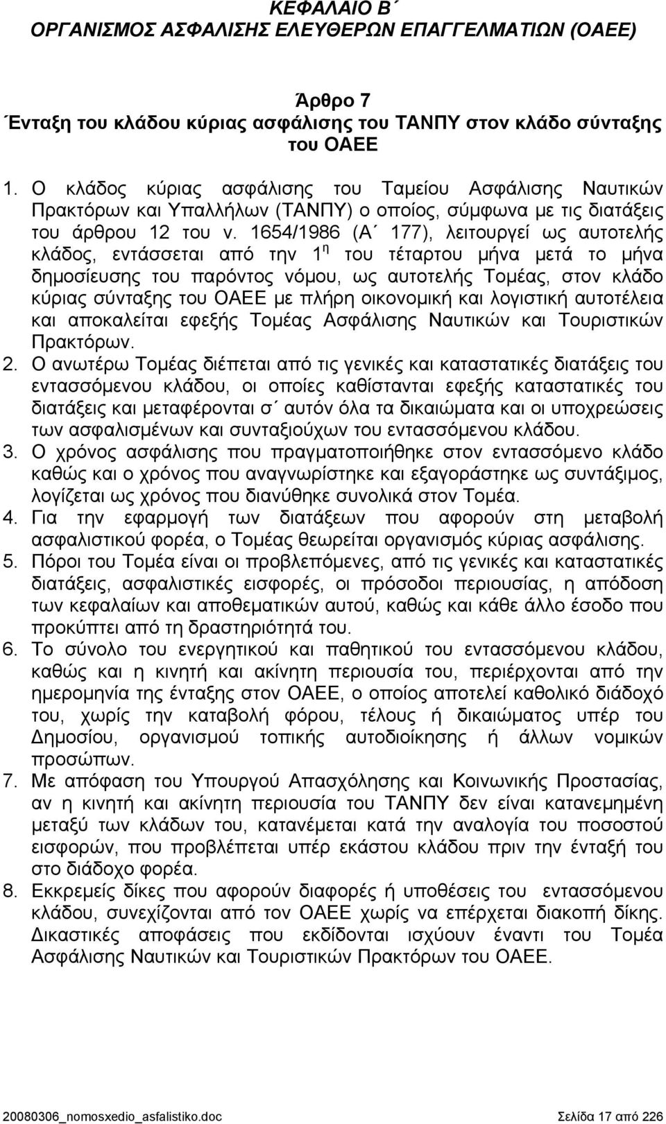 1654/1986 (Α 177), λειτουργεί ως αυτοτελής κλάδος, εντάσσεται από την 1 η του τέταρτου μήνα μετά το μήνα δημοσίευσης του παρόντος νόμου, ως αυτοτελής Τομέας, στον κλάδο κύριας σύνταξης του ΟΑΕΕ με