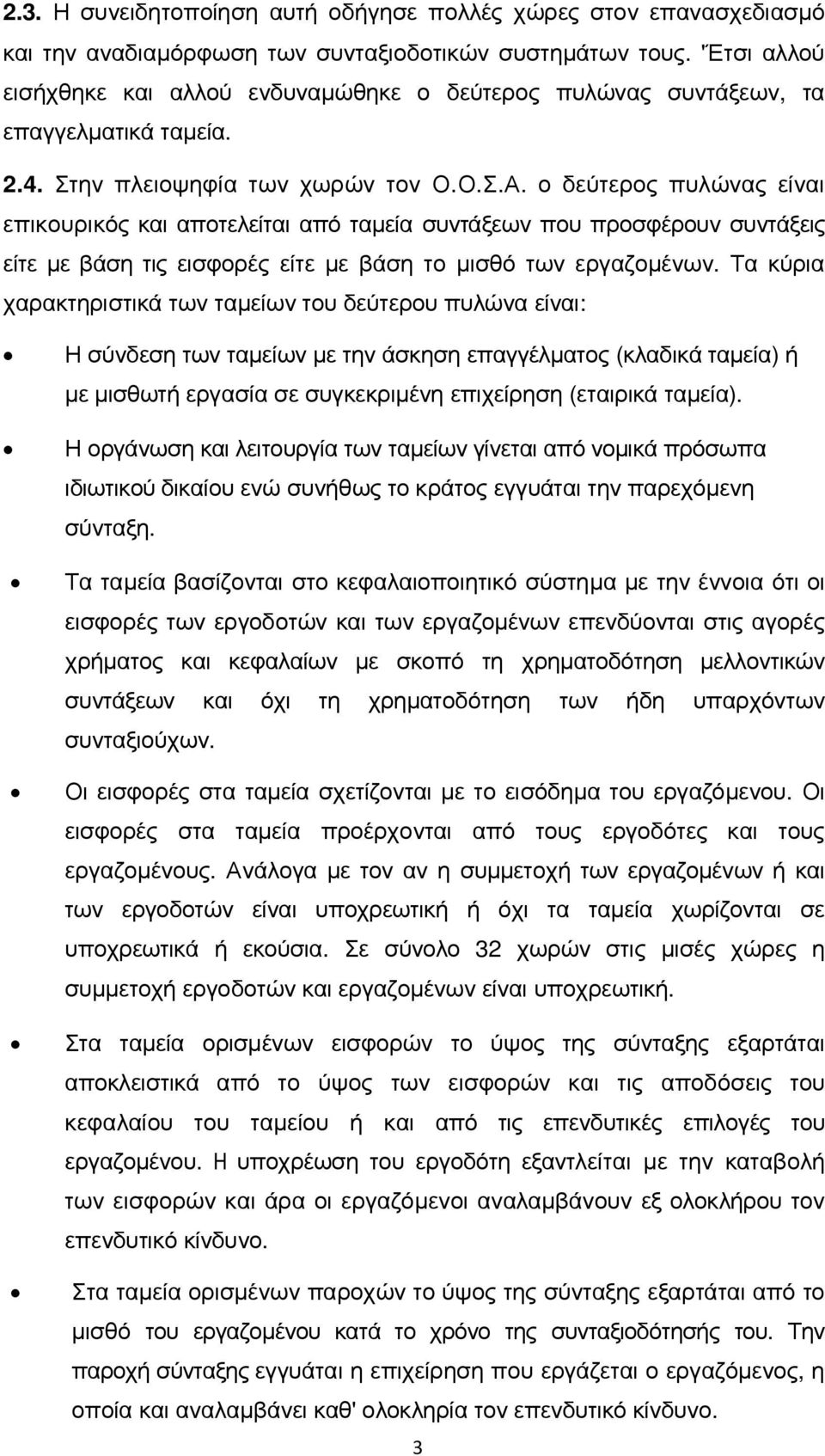 ο δεύτερος πυλώνας είναι επικουρικός και αποτελείται από ταµεία συντάξεων που προσφέρουν συντάξεις είτε µε βάση τις εισφορές είτε µε βάση το µισθό των εργαζοµένων.