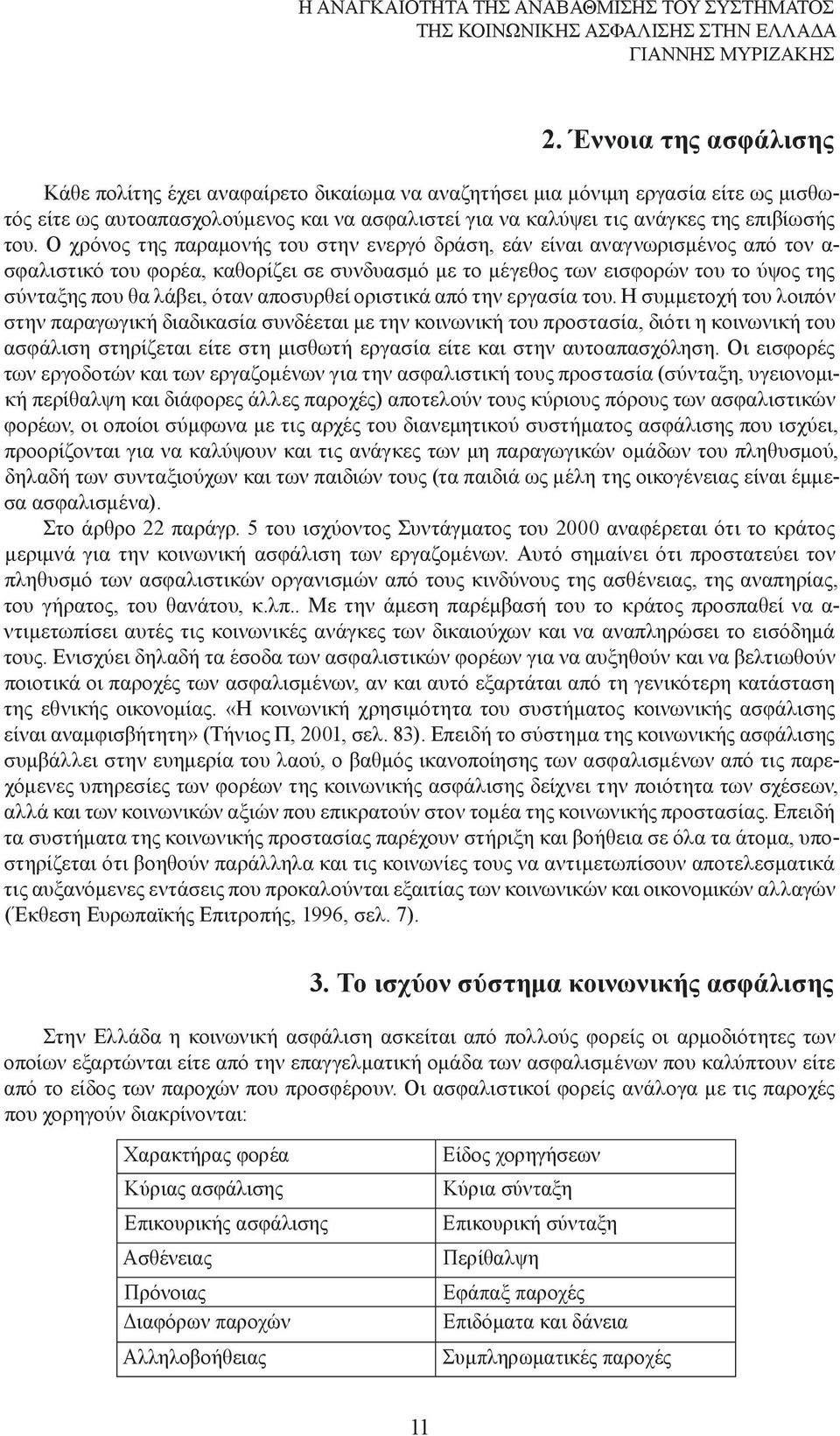 Ο χρόνος της παραµονής του στην ενεργό δράση, εάν είναι αναγνωρισµένος από τον α- σφαλιστικό του φορέα, καθορίζει σε συνδυασµό µε το µέγεθος των εισφορών του το ύψος της σύνταξης που θα λάβει, όταν