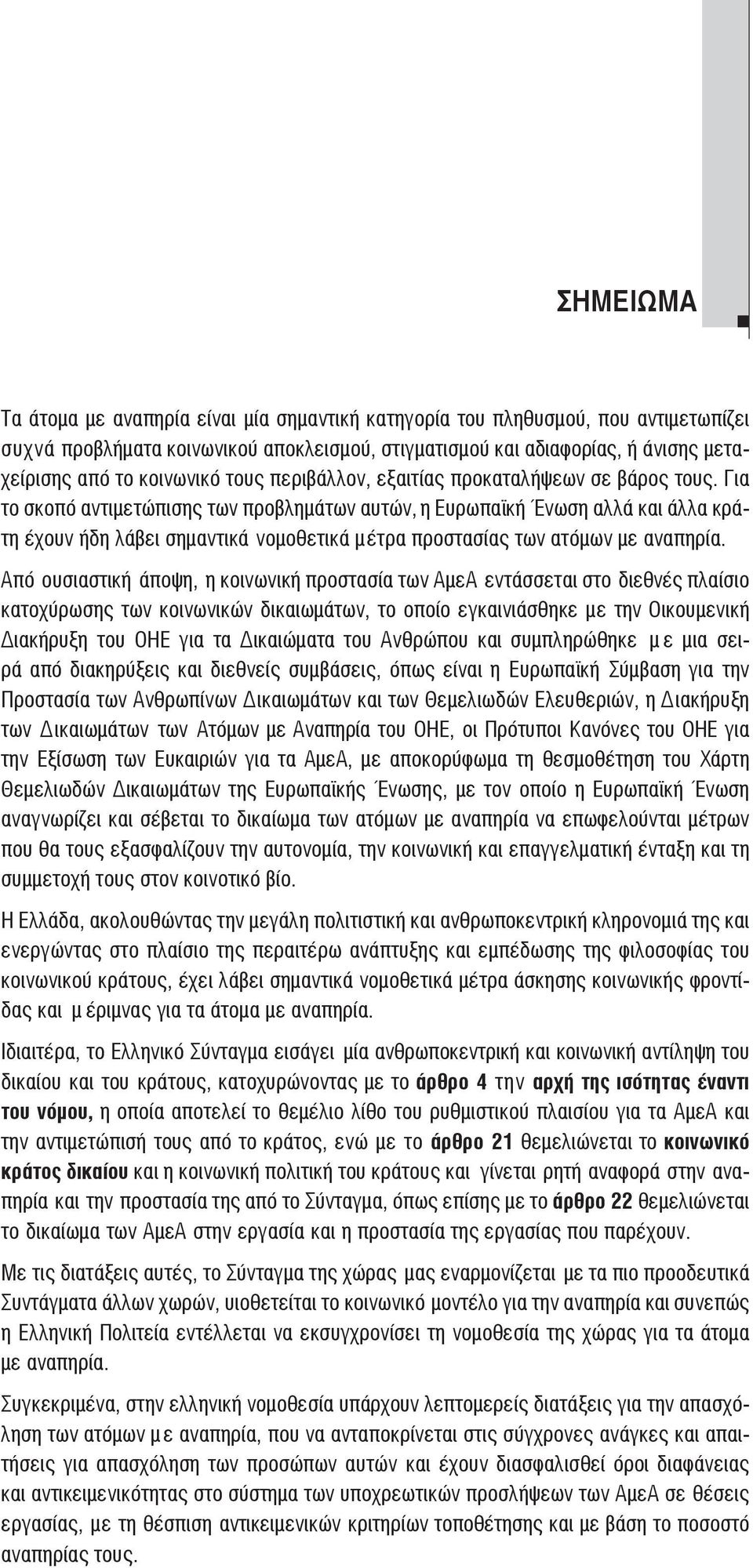 Για το σκοπό αντιμετώπισης των προβλημάτων αυτών, η Ευρωπαϊκή Ένωση αλλά και άλλα κράτη έχουν ήδη λάβει σημαντικά νομοθετικά μέτρα προστασίας των ατόμων με αναπηρία.