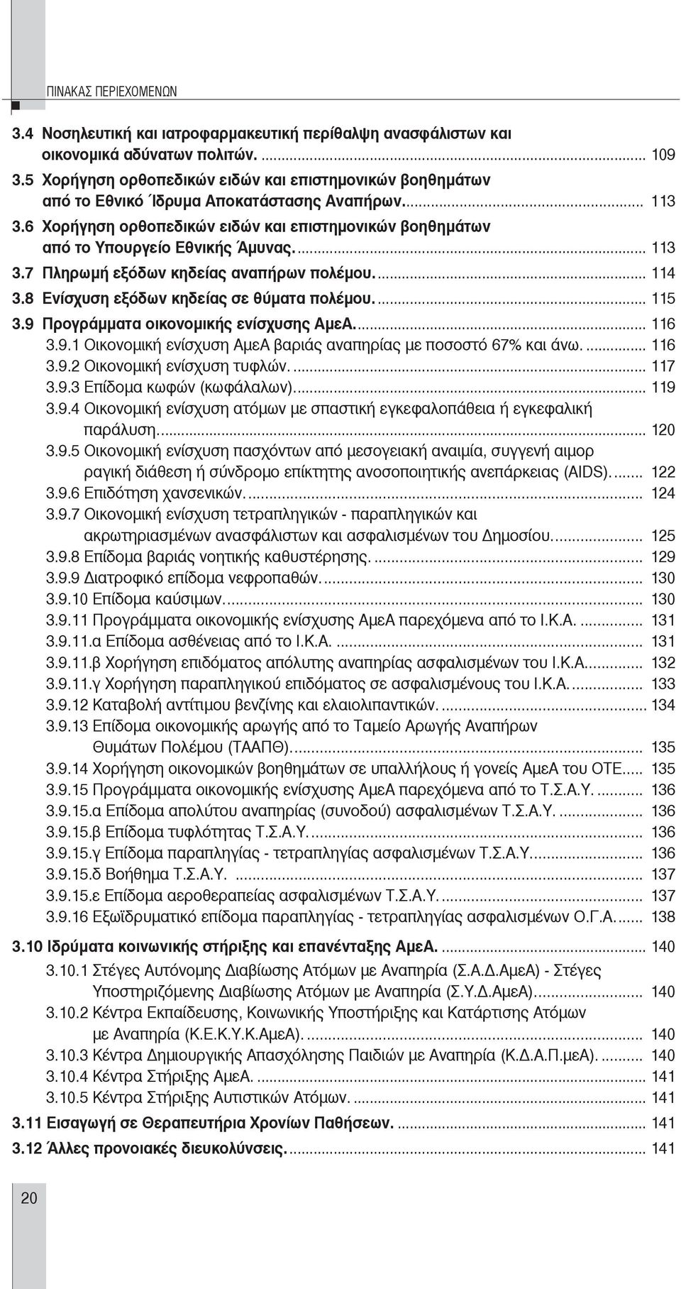 6 Χορήγηση ορθοπεδικών ειδών και επιστημονικών βοηθημάτων από το Υπουργείο Εθνικής Άμυνας.... 113 3.7 Πληρωμή εξόδων κηδείας αναπήρων πολέμου.... 114 3.8 Ενίσχυση εξόδων κηδείας σε θύματα πολέμου.