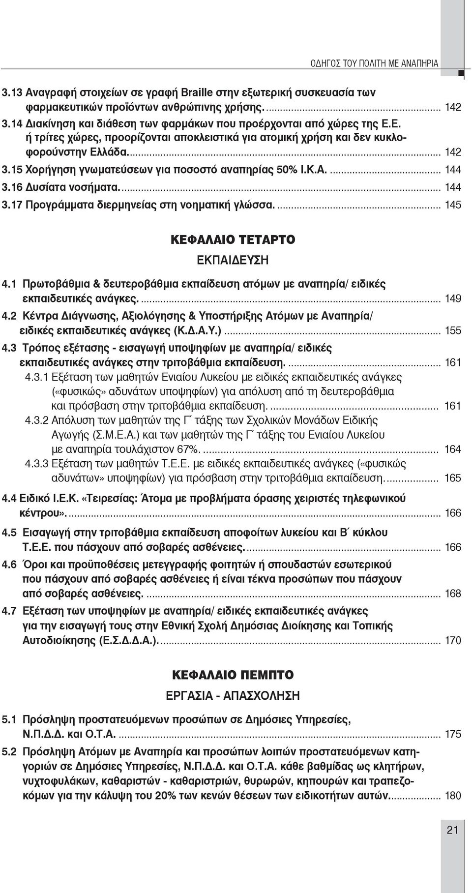 15 Χορήγηση γνωματεύσεων για ποσοστό αναπηρίας 50% Ι.Κ.Α.... 144 3.16 υσίατα νοσήματα.... 144 3.17 Προγράμματα διερμηνείας στη νοηματική γλώσσα.... 145 ΚΕΦΑΛΑΙΟ ΤΕΤΑΡΤΟ ΕΚΠΑΙ ΕΥΣΗ 4.