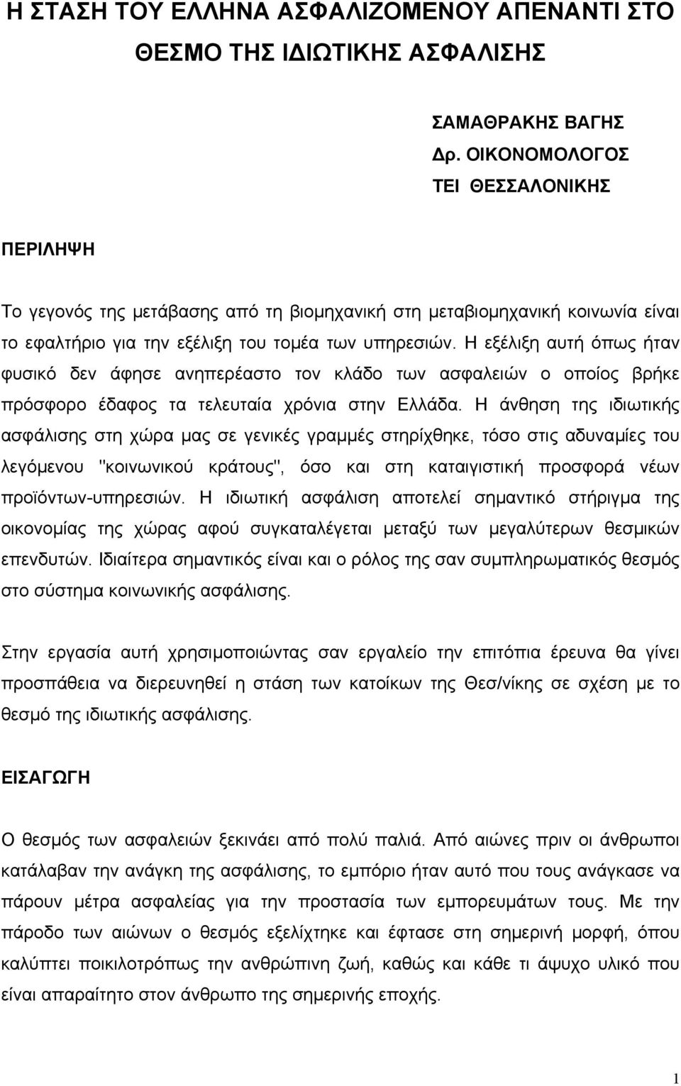 Η εξέλιξη αυτή όπως ήταν φυσικό δεν άφησε ανηπερέαστο τον κλάδο των ασφαλειών ο οποίος βρήκε πρόσφορο έδαφος τα τελευταία χρόνια στην Ελλάδα.