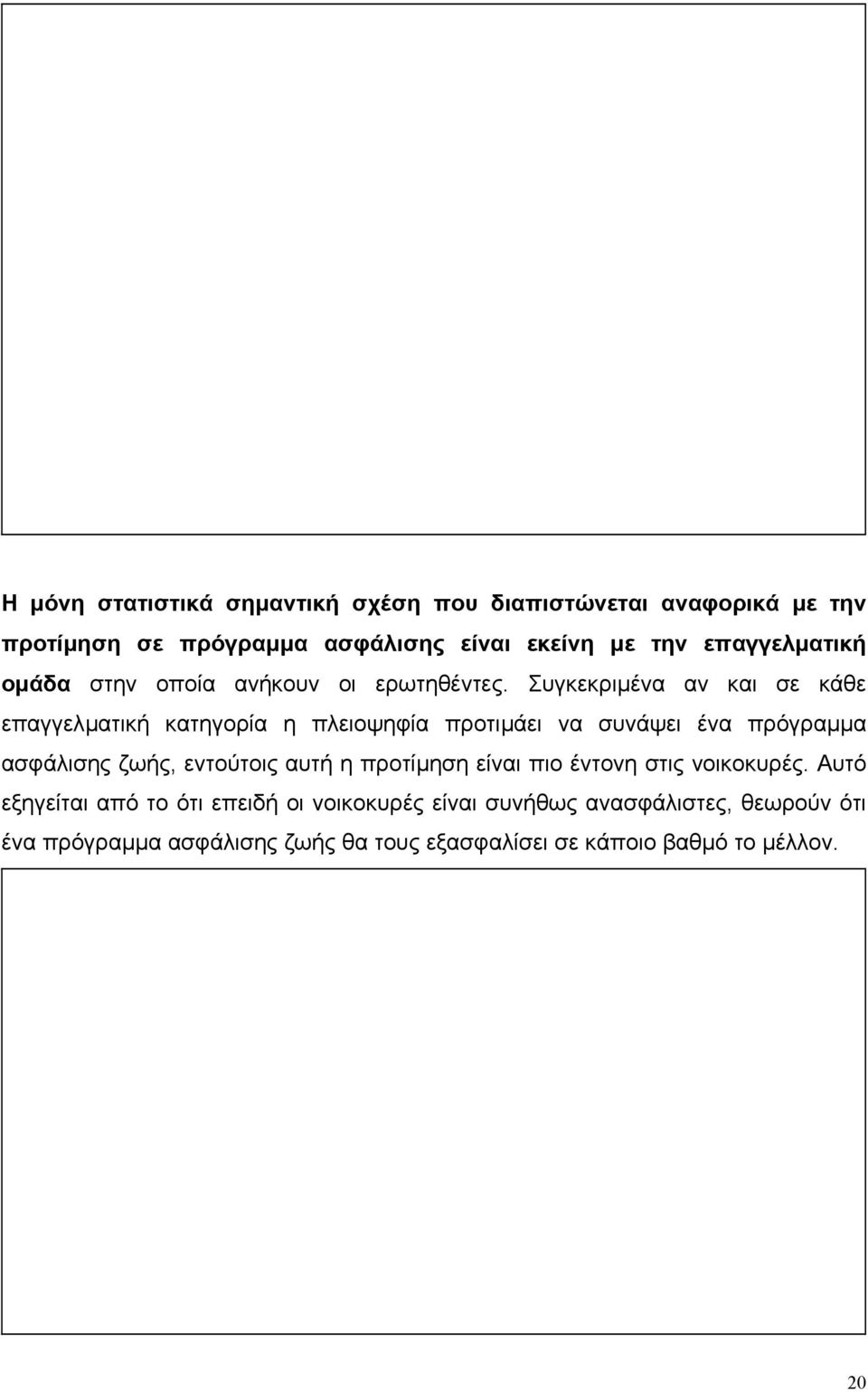 Συγκεκριµένα αν και σε κάθε επαγγελµατική κατηγορία η πλειοψηφία προτιµάει να συνάψει ένα πρόγραµµα ασφάλισης ζωής, εντούτοις