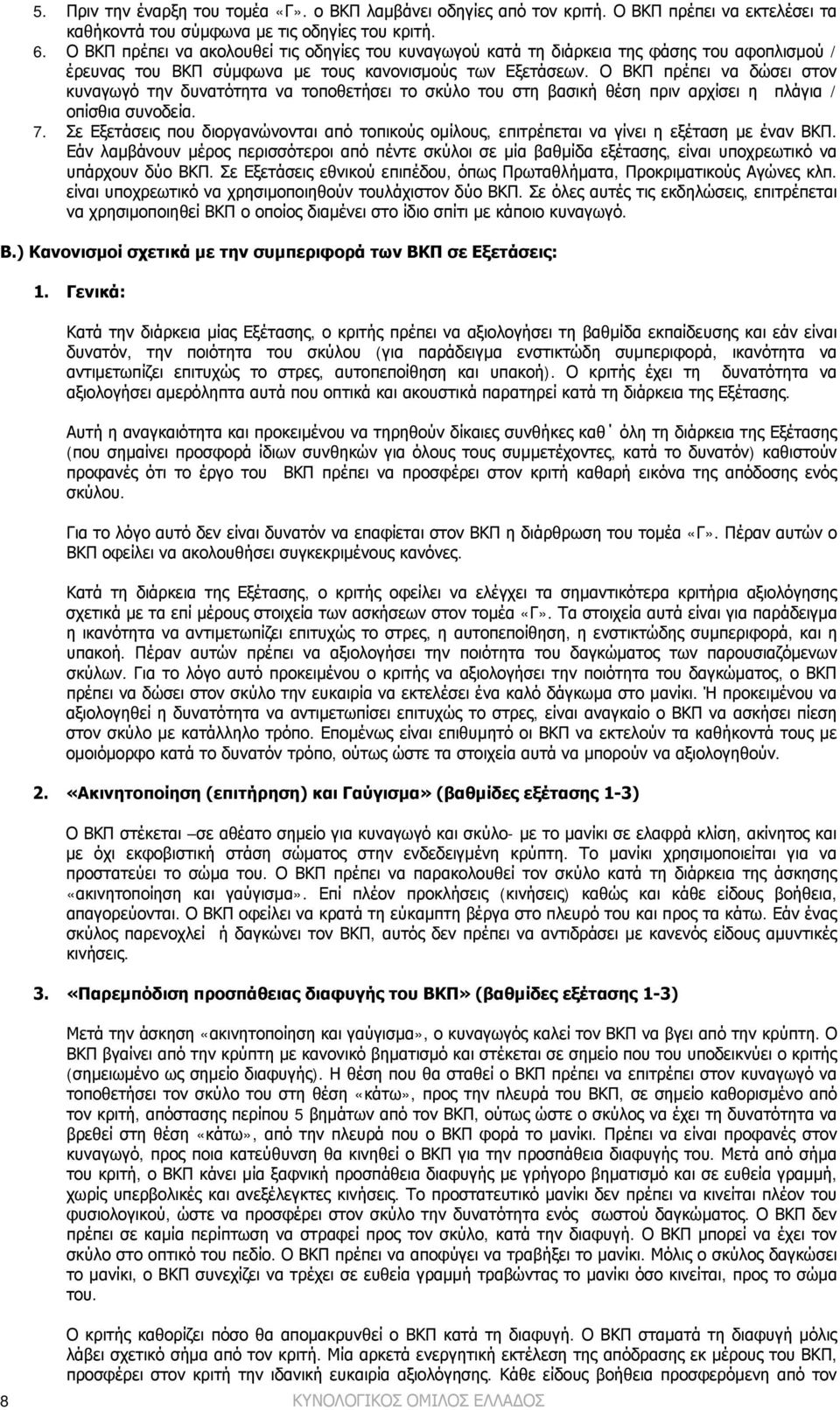 Ο ΒΚΠ πρέπει να δώσει στον κυναγωγό την δυνατότητα να τοποθετήσει το σκύλο του στη βασική θέση πριν αρχίσει η πλάγια / οπίσθια συνοδεία. 7.