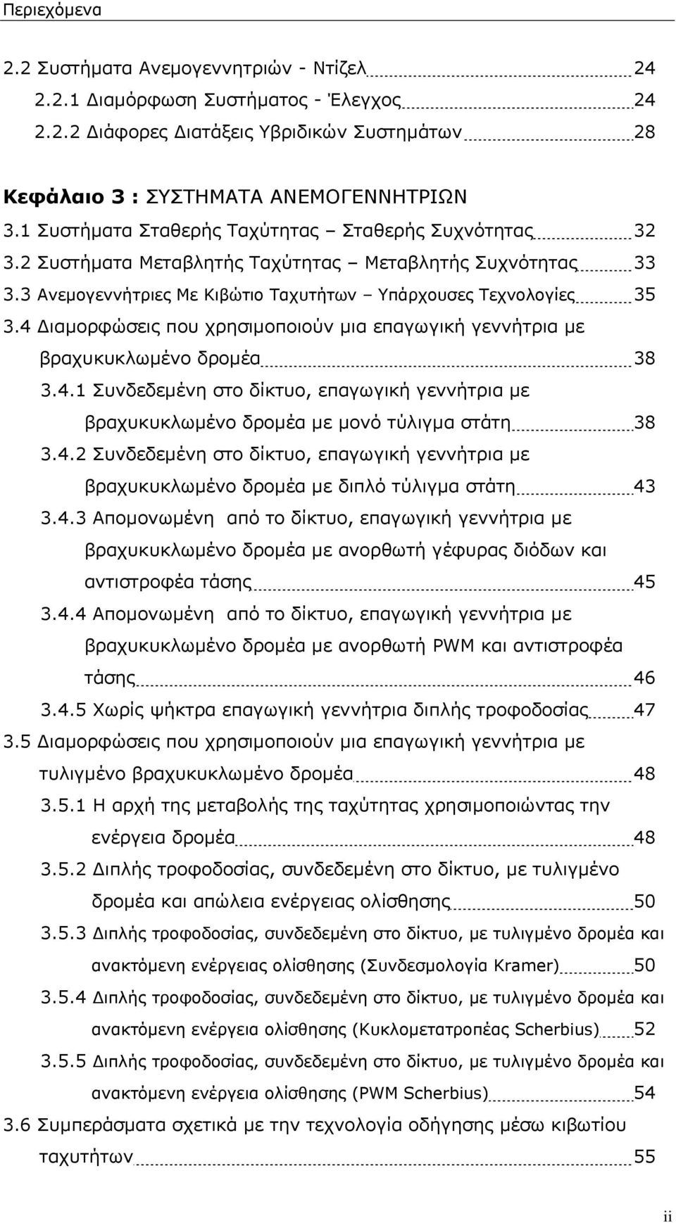 4 ιαμορφώσεις που χρησιμοποιούν μια επαγωγική γεννήτρια με βραχυκυκλωμένο δρομέα 38 3.4.1 Συνδεδεμένη στο δίκτυο, επαγωγική γεννήτρια με βραχυκυκλωμένο δρομέα με μονό τύλιγμα στάτη 38 3.4.2 Συνδεδεμένη στο δίκτυο, επαγωγική γεννήτρια με βραχυκυκλωμένο δρομέα με διπλό τύλιγμα στάτη 43 3.