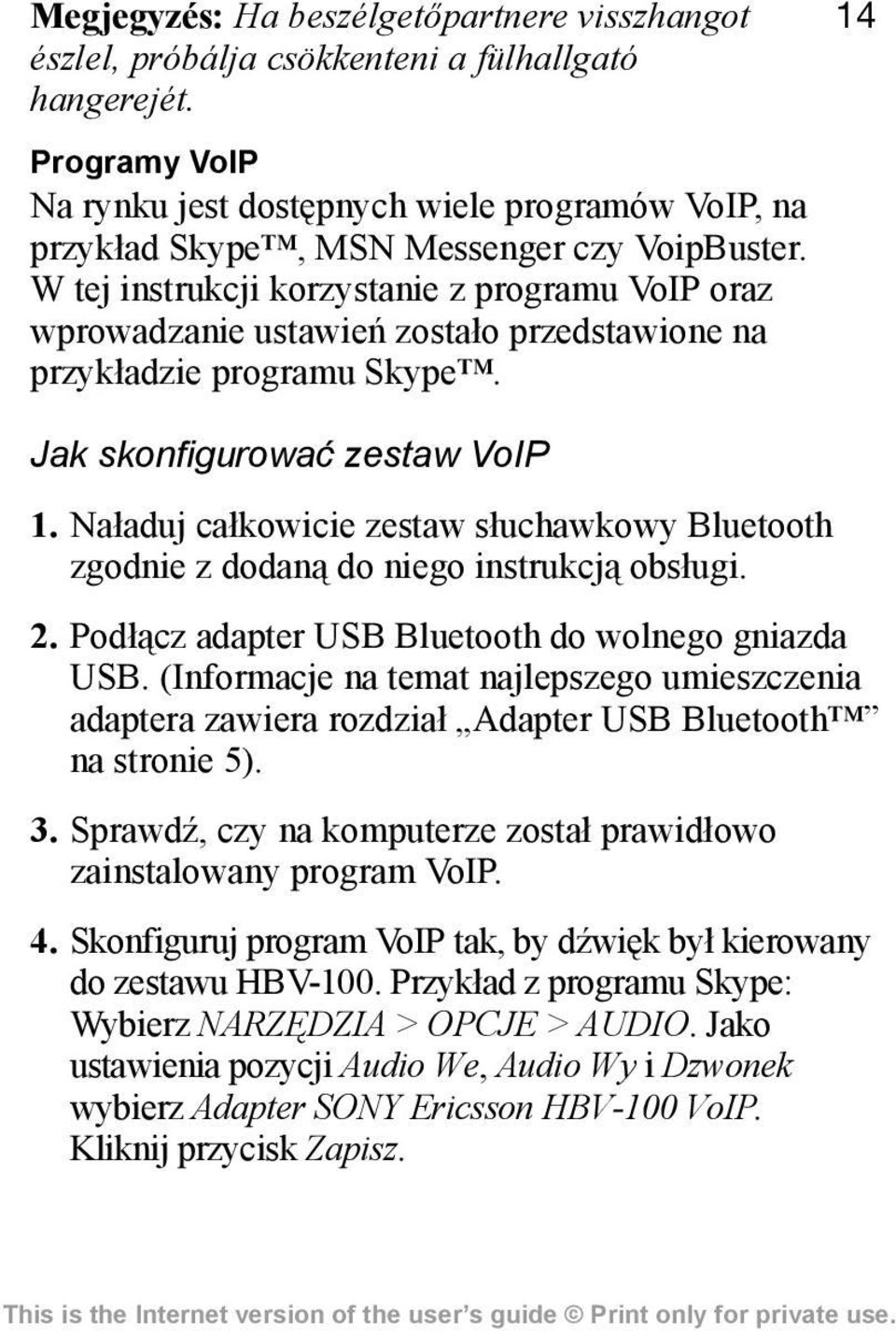 W tej instrukcji korzystanie z programu VoIP oraz wprowadzanie ustawień zostało przedstawione na przykładzie programu Skype. 14 Jak skonfigurować zestaw VoIP 1.