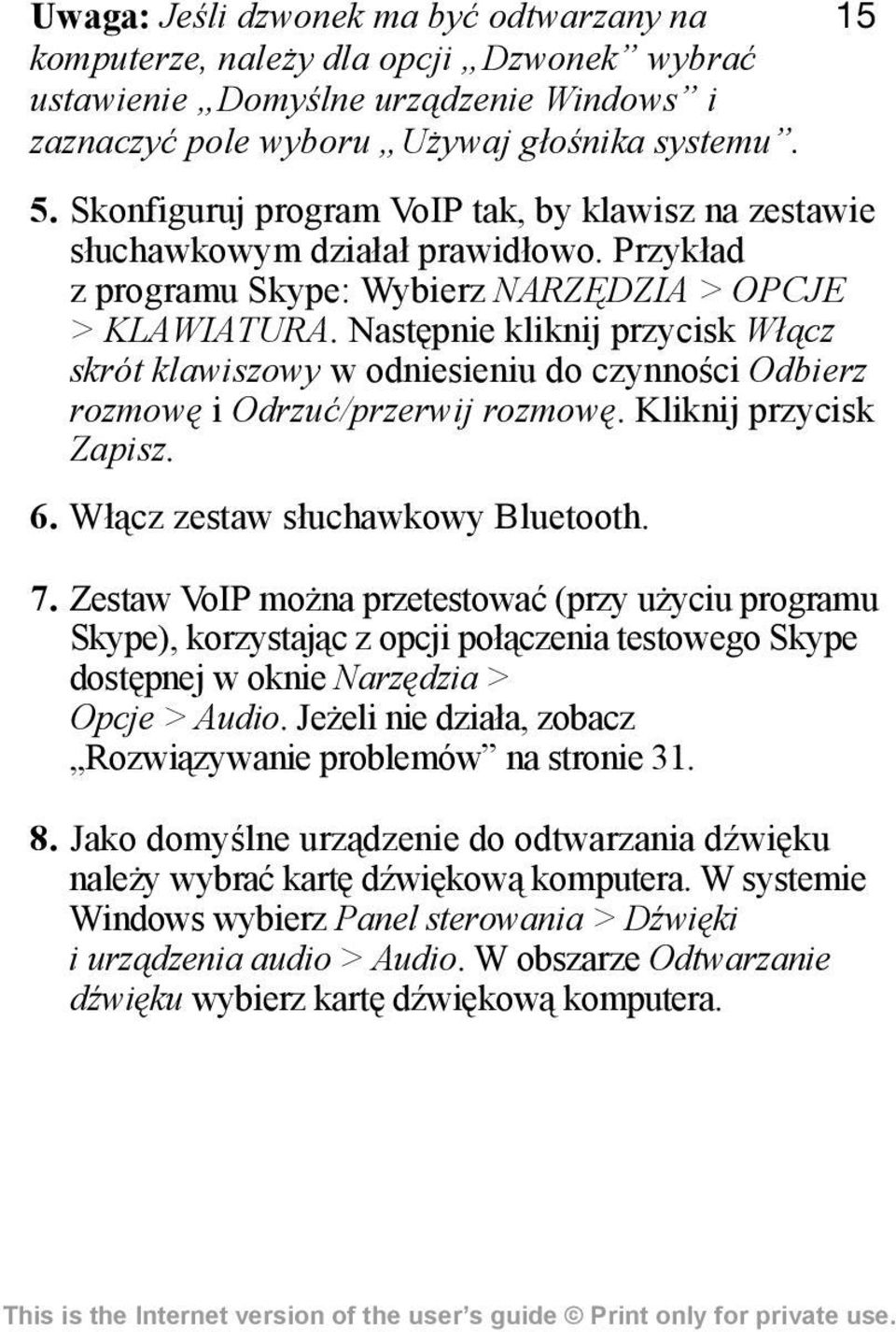 Następnie kliknij przycisk Włącz skrót klawiszowy w odniesieniu do czynności Odbierz rozmowę i Odrzuć/przerwij rozmowę. Kliknij przycisk Zapisz. 6. Włącz zestaw słuchawkowy Bluetooth. 7.