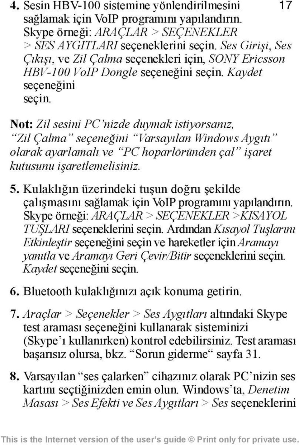 Not: Zil sesini PC nizde duymak istiyorsanõz, Zil Çalma seçeneğini Varsayõlan Windows Aygõtõ olarak ayarlamalõ ve PC hoparlöründen çal işaret kutusunu işaretlemelisiniz. 5.