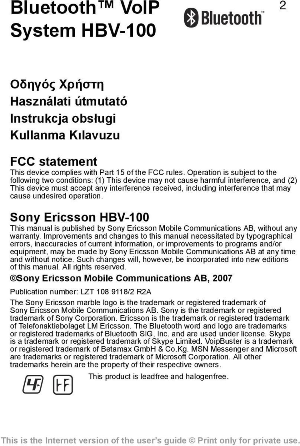 cause undesired operation. Sony Ericsson HBV-100 This manual is published by Sony Ericsson Mobile Communications AB, without any warranty.