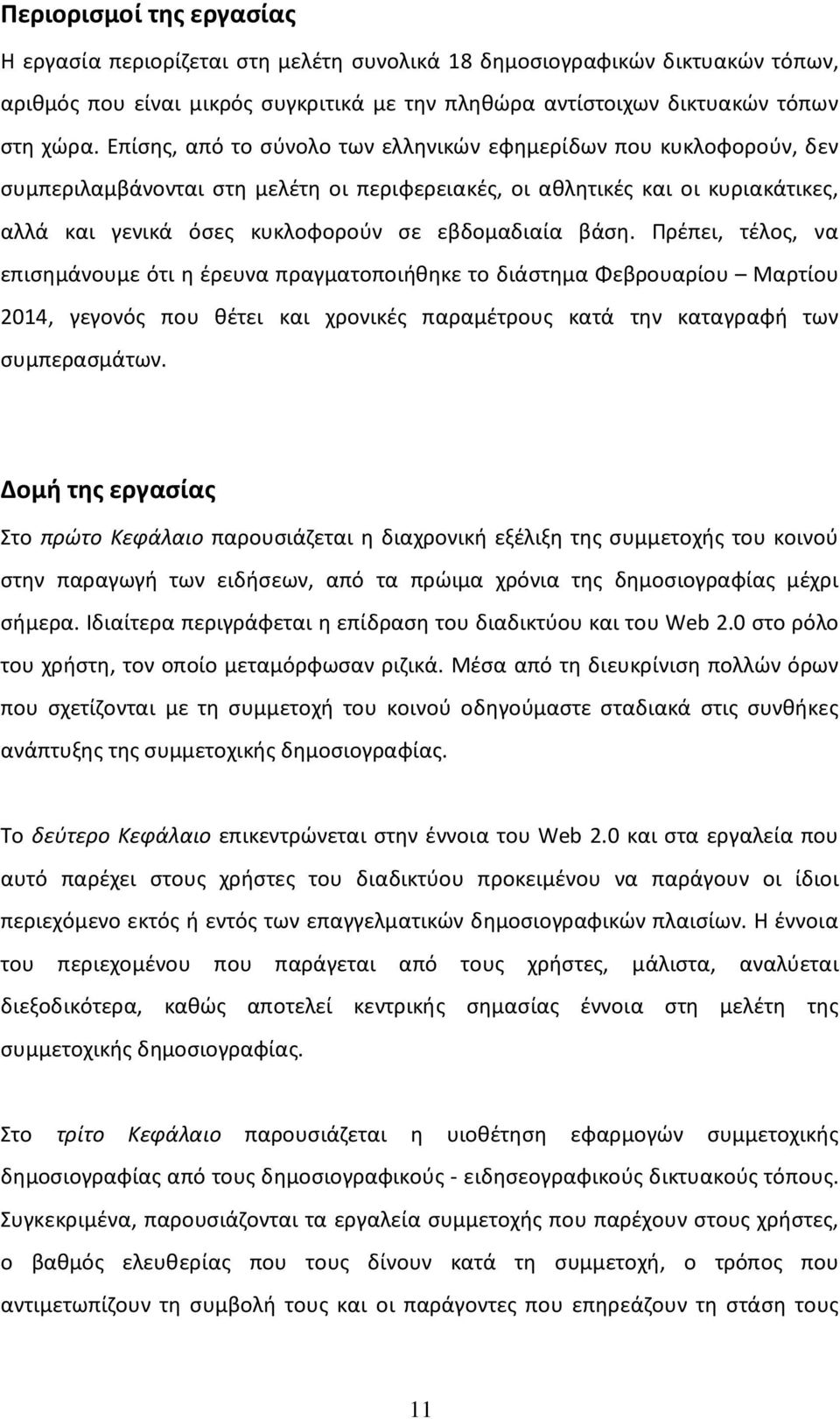 βάση. Πρέπει, τέλος, να επισημάνουμε ότι η έρευνα πραγματοποιήθηκε το διάστημα Φεβρουαρίου Μαρτίου 2014, γεγονός που θέτει και χρονικές παραμέτρους κατά την καταγραφή των συμπερασμάτων.