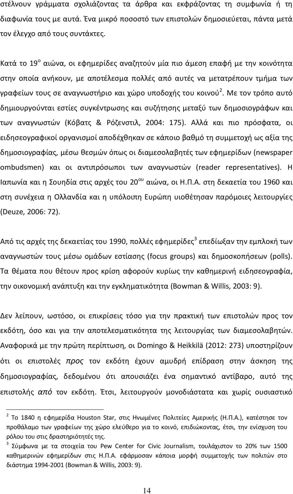 υποδοχής του κοινού 2. Με τον τρόπο αυτό δημιουργούνται εστίες συγκέντρωσης και συζήτησης μεταξύ των δημοσιογράφων και των αναγνωστών (Κόβατς & Ρόζενστιλ, 2004: 175).