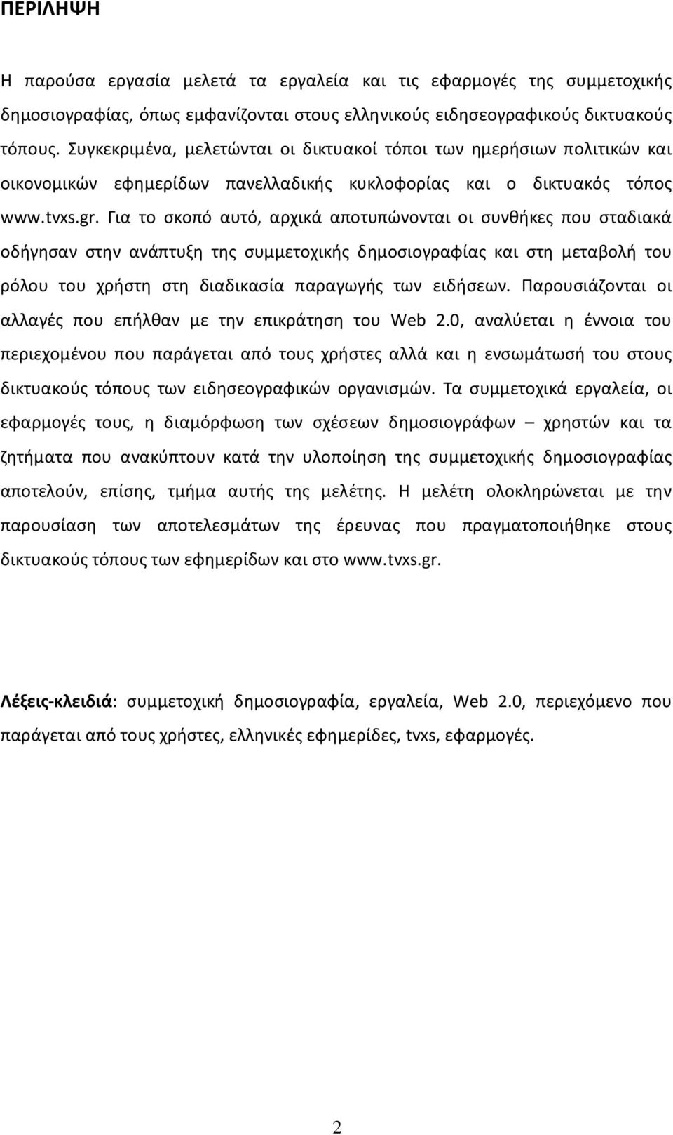 Για το σκοπό αυτό, αρχικά αποτυπώνονται οι συνθήκες που σταδιακά οδήγησαν στην ανάπτυξη της συμμετοχικής δημοσιογραφίας και στη μεταβολή του ρόλου του χρήστη στη διαδικασία παραγωγής των ειδήσεων.