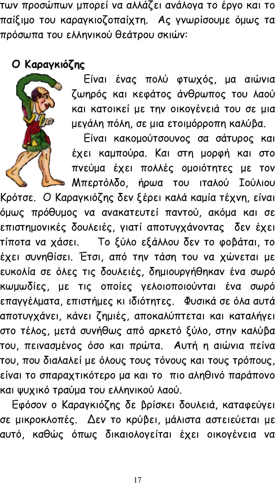 σε μια ετοιμόρροπη καλύβα. Είναι κακομούτσουνος σα σάτυρος και έχει καμπούρα. Και στη μορφή και στο πνεύμα έχει πολλές ομοιότητες με τον Μπερτόλδο, ήρωα του ιταλού Ιούλιου Κρότσε.