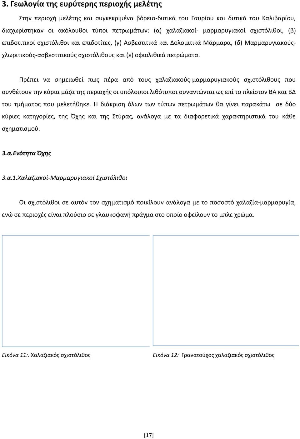 Πρέπει να σημειωθεί πως πέρα από τους χαλαζιακούς-μαρμαρυγιακούς σχιστόλιθους που συνθέτουν την κύρια μάζα της περιοχής οι υπόλοιποι λιθότυποι συναντώνται ως επί το πλείστον ΒΑ και ΒΔ του τμήματος