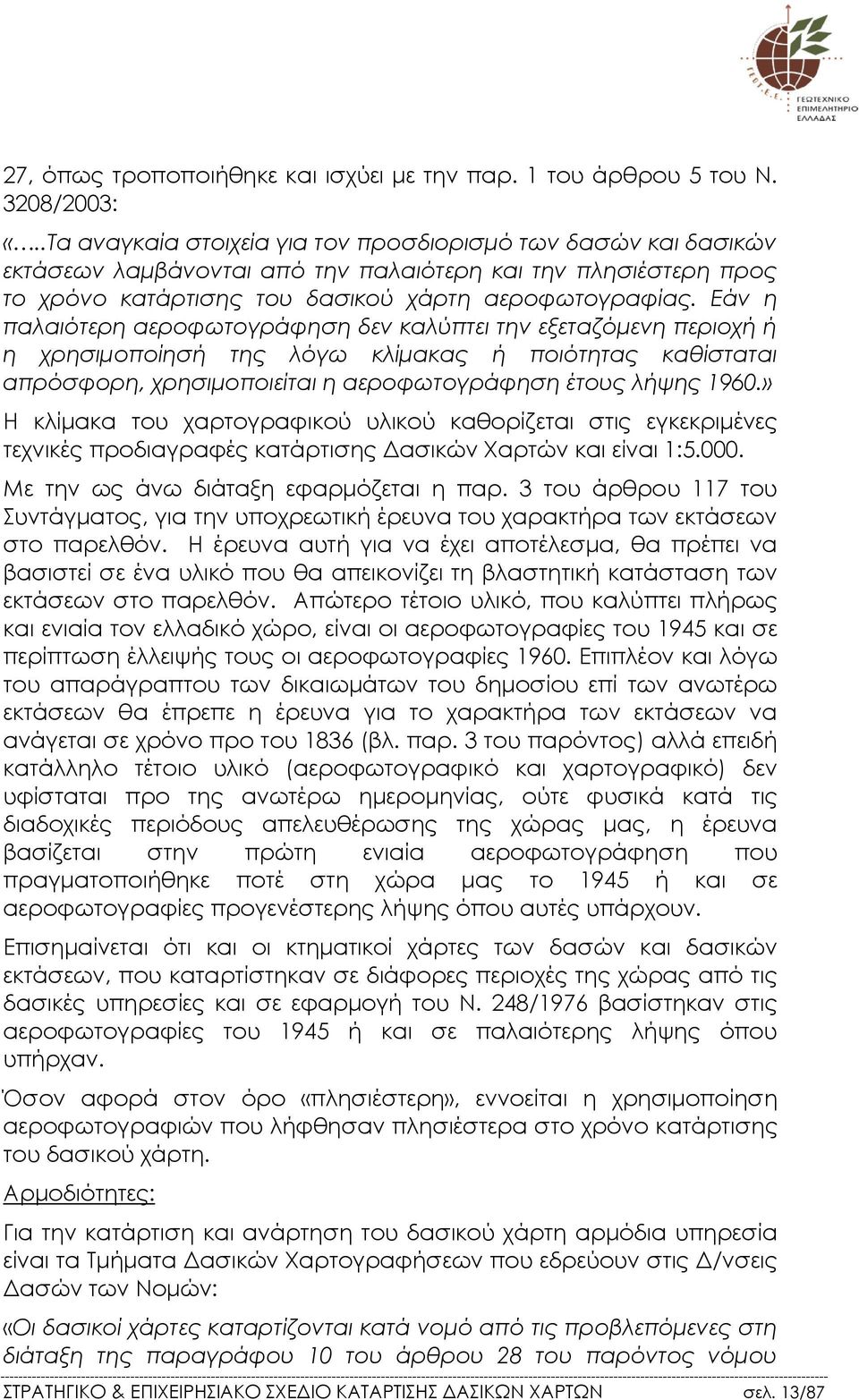 Εάν η παλαιότερη αεροφωτογράφηση δεν καλύπτει την εξεταζόµενη περιοχή ή η χρησιµοποίησή της λόγω κλίµακας ή ποιότητας καθίσταται απρόσφορη, χρησιµοποιείται η αεροφωτογράφηση έτους λήψης 1960.