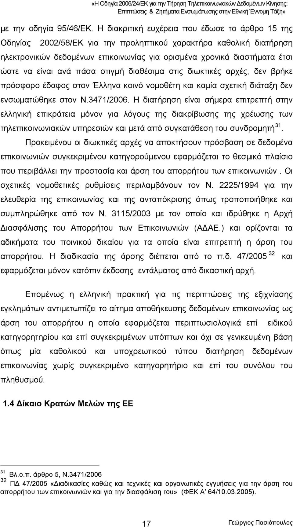 είναι ανά πάσα στιγμή διαθέσιμα στις διωκτικές αρχές, δεν βρήκε πρόσφορο έδαφος στον Έλληνα κοινό νομοθέτη και καμία σχετική διάταξη δεν ενσωματώθηκε στον Ν.3471/2006.