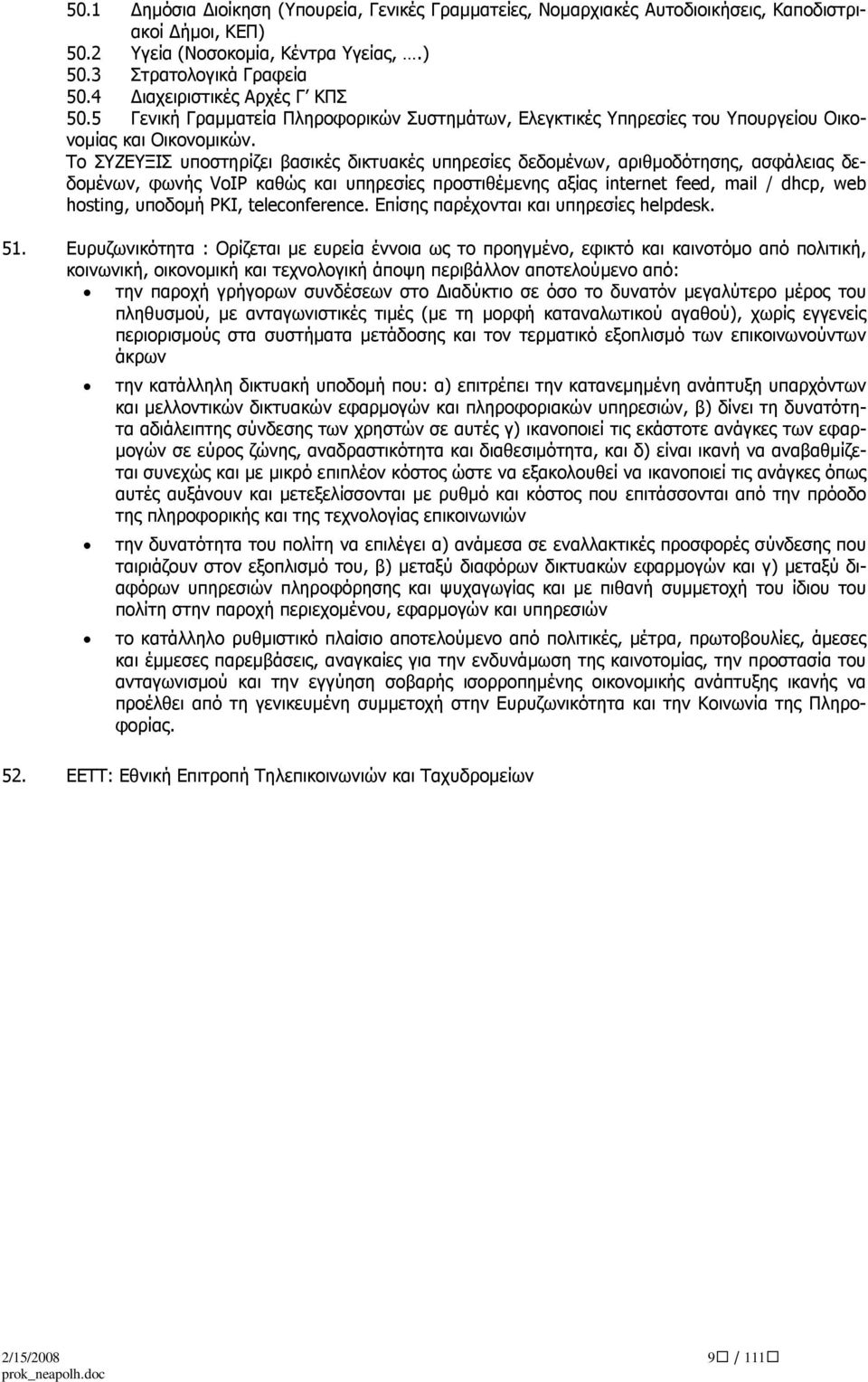 Το ΣΥΖΕΥΞΙΣ υποστηρίζει βασικές δικτυακές υπηρεσίες δεδοµένων, αριθµοδότησης, ασφάλειας δεδοµένων, φωνής VoIP καθώς και υπηρεσίες προστιθέµενης αξίας internet feed, mail / dhcp, web hosting, υποδοµή