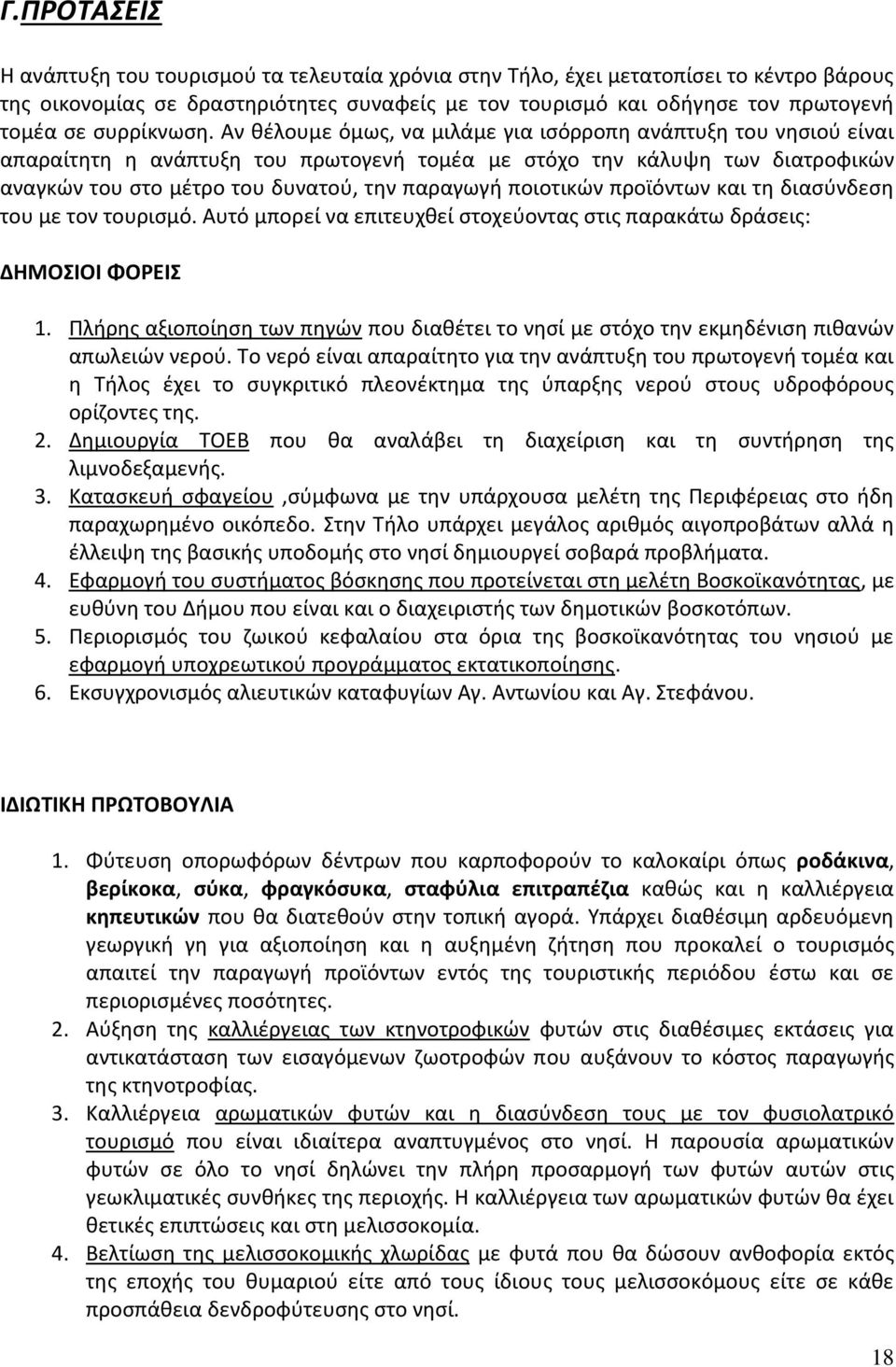 Αν θέλουμε όμως, να μιλάμε για ισόρροπη ανάπτυξη του νησιού είναι απαραίτητη η ανάπτυξη του πρωτογενή τομέα με στόχο την κάλυψη των διατροφικών αναγκών του στο μέτρο του δυνατού, την παραγωγή