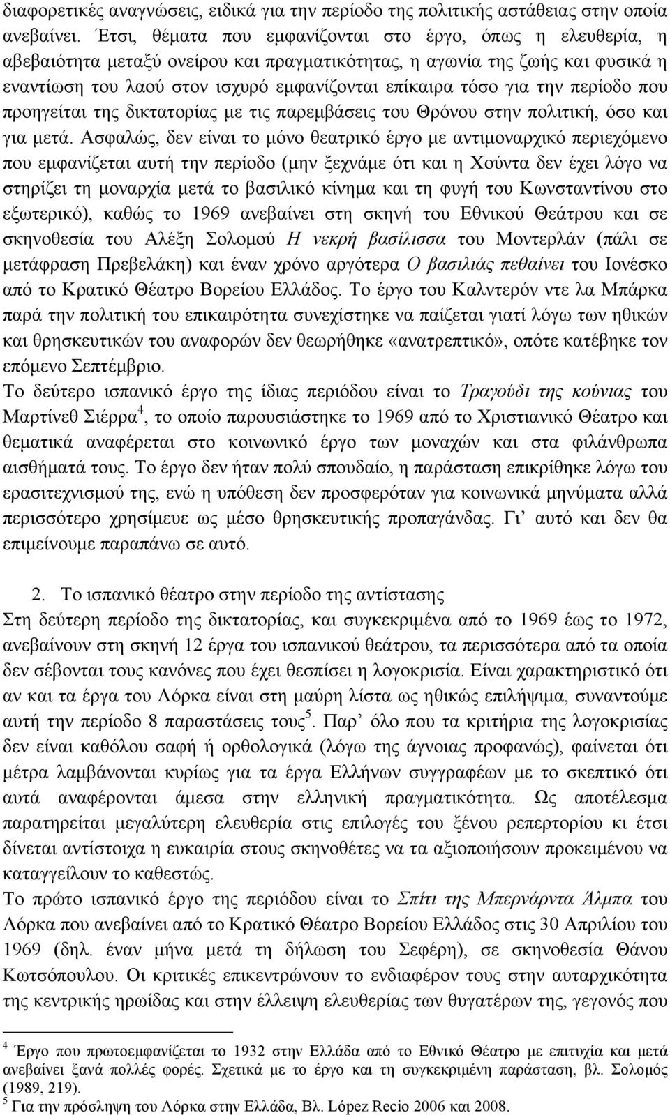 για την περίοδο που προηγείται της δικτατορίας µε τις παρεµβάσεις του Θρόνου στην πολιτική, όσο και για µετά.